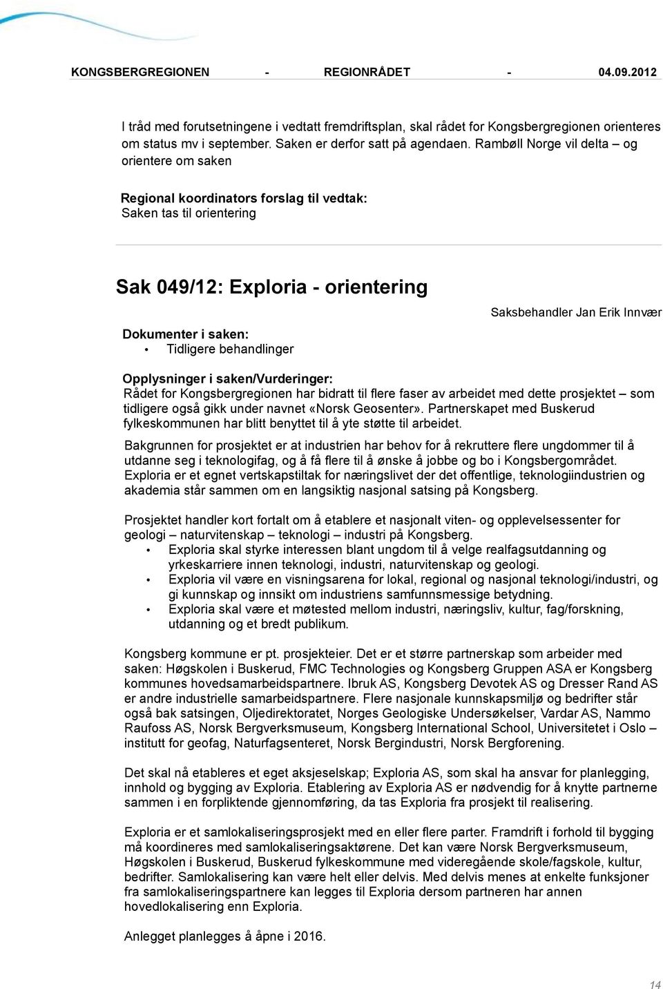 saken/vurderinger: Rådet for Kongsbergregionen har bidratt til flere faser av arbeidet med dette prosjektet som tidligere også gikk under navnet «Norsk Geosenter».