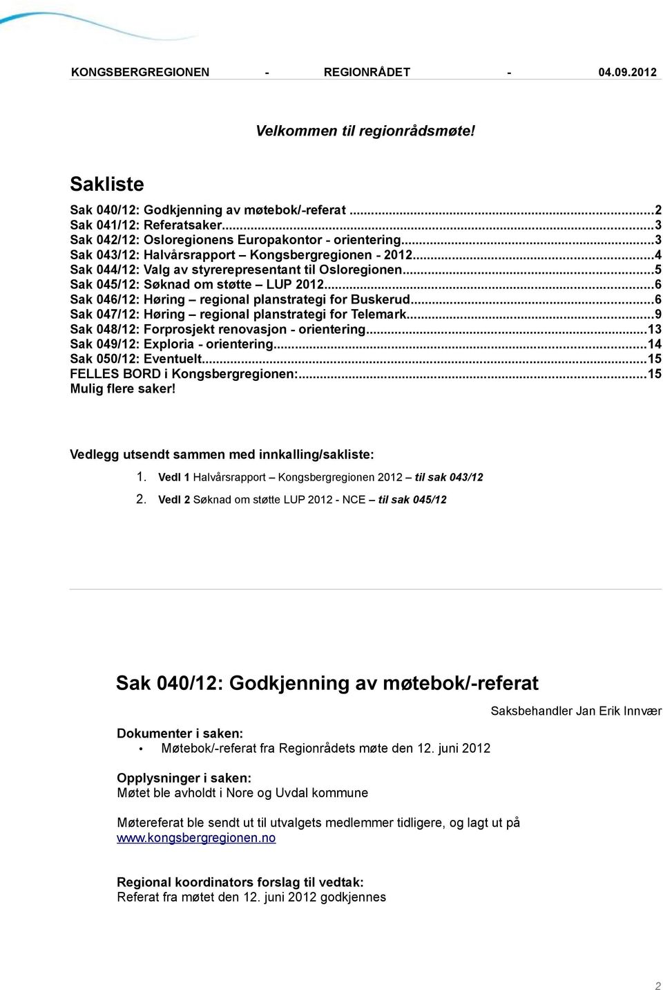 ..6 Sak 046/12: Høring regional planstrategi for Buskerud...6 Sak 047/12: Høring regional planstrategi for Telemark...9 Sak 048/12: Forprosjekt renovasjon - orientering.