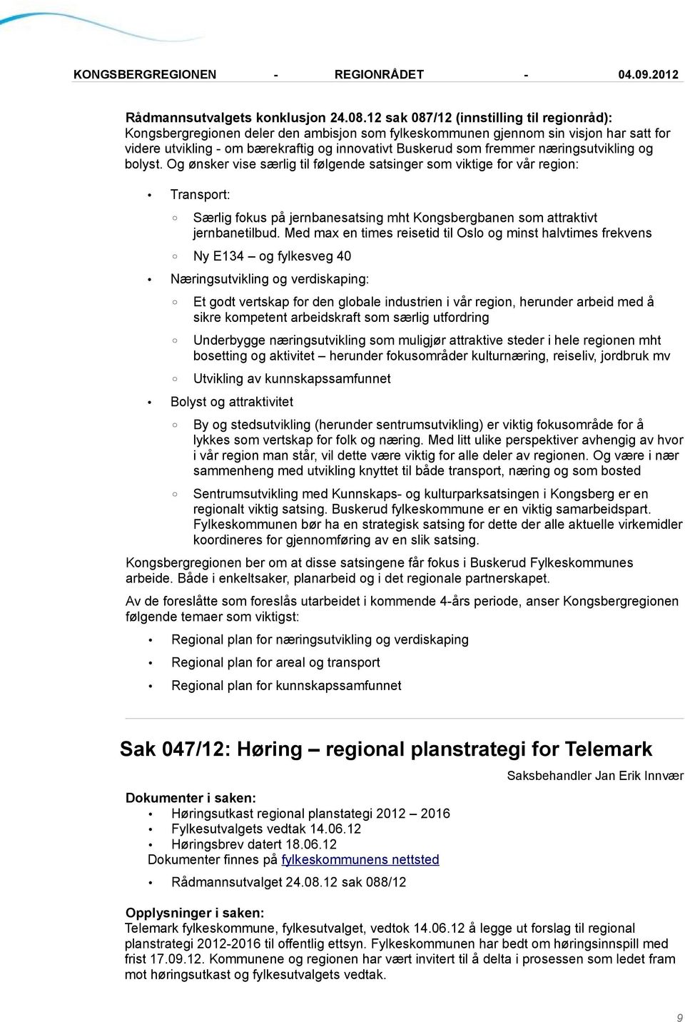 næringsutvikling og bolyst. Og ønsker vise særlig til følgende satsinger som viktige for vår region: Transport: Særlig fokus på jernbanesatsing mht Kongsbergbanen som attraktivt jernbanetilbud.