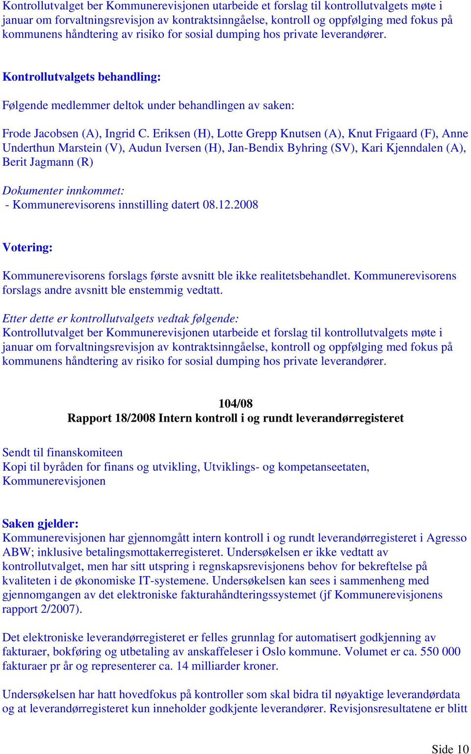 Eriksen (H), Lotte Grepp Knutsen (A), Knut Frigaard (F), Anne Berit Jagmann (R) Dokumenter innkommet: - Kommunerevisorens innstilling datert 08.12.