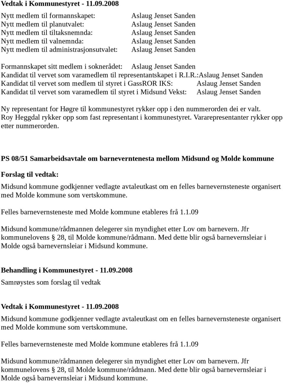 I.R.: Kandidat til vervet som medlem til styret i GassROR IKS: Kandidat til vervet som varamedlem til styret i Midsund Vekst: Ny representant for Høgre til kommunestyret rykker opp i den nummerorden