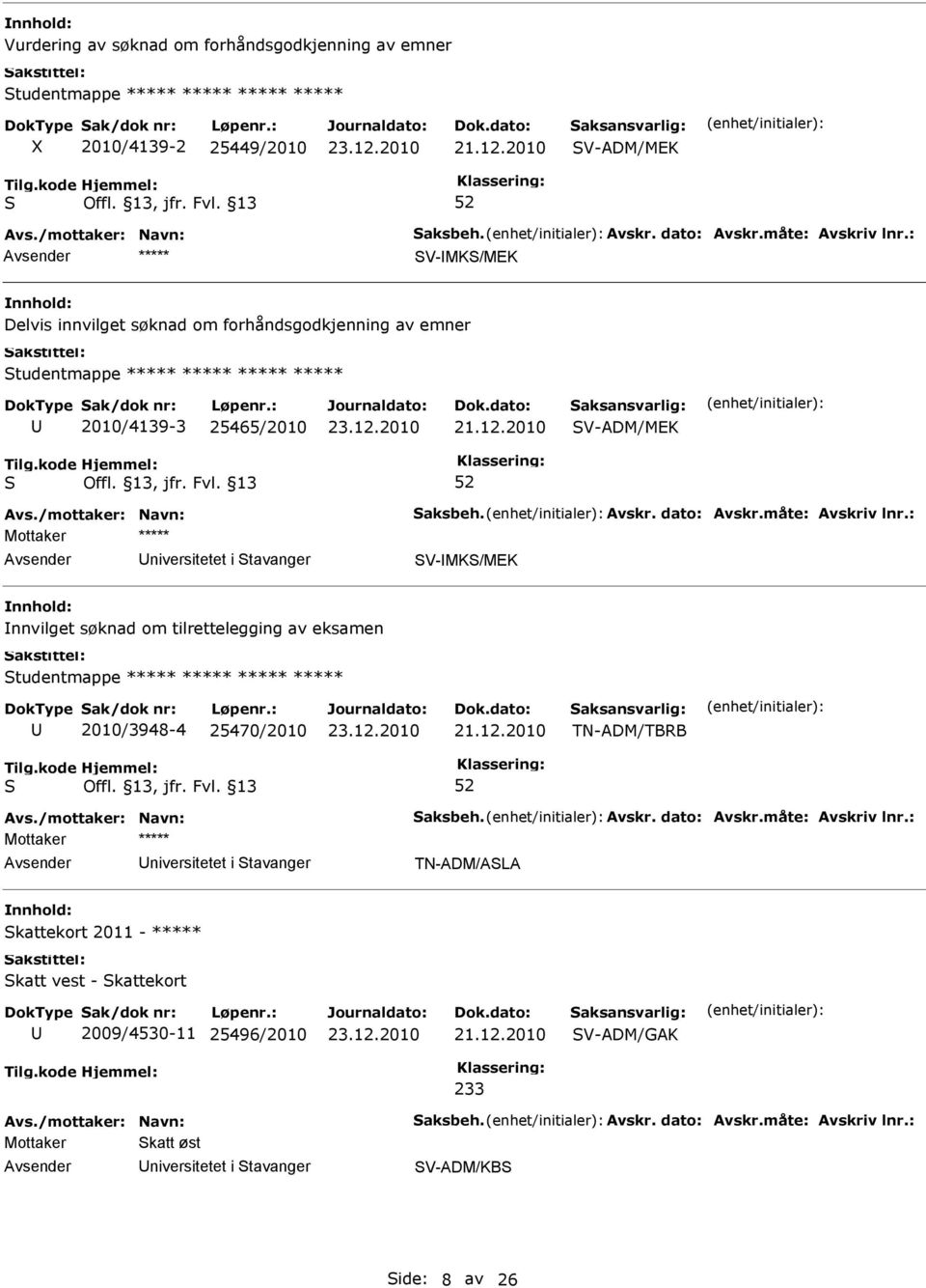 V-MK/MEK nnvilget søknad om tilrettelegging av eksamen tudentmappe ***** ***** ***** ***** 2010/3948-4 25470/2010 TN-ADM/TBRB niversitetet i