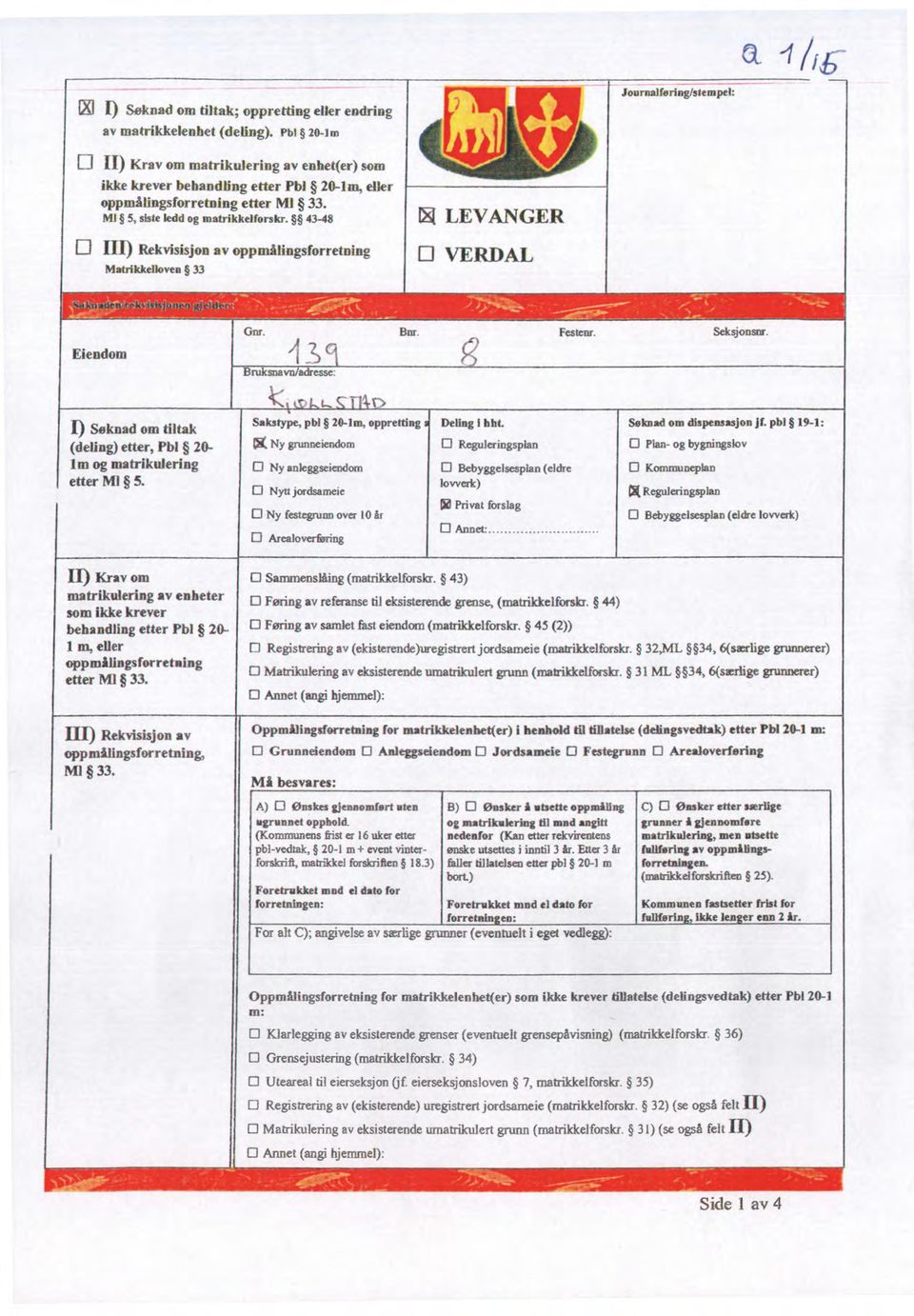 43-48 D III) Rekvisisjon av oppmålingsforretning Matrikkelloven 33 1:51LEVANGER D VERDAL Elendom Gnr. Bnr. Festenr. Seksjonsor.