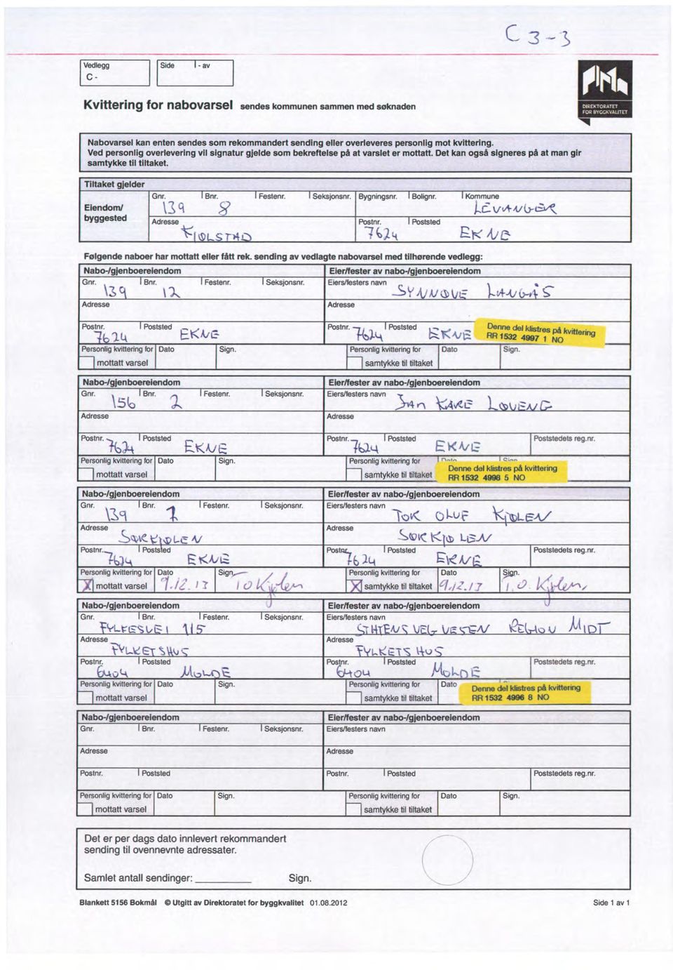 Det kan også signeres på at man glr samtykke tll tiltaket. Tiltaket gjelder Elendom/ byggested Gnr. Bnr. Festenr. Seksjonsnr. Bygningsnr. Bolignr. Kommune Adresse Postnr.