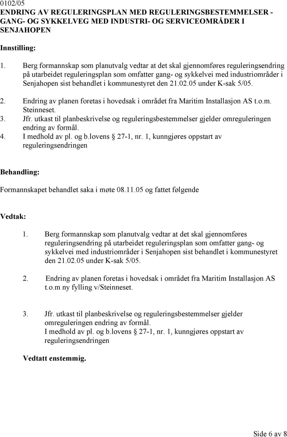 kommunestyret den 21.02.05 under K-sak 5/05. 2. Endring av planen foretas i hovedsak i området fra Maritim Installasjon AS t.o.m. Steinneset. 3. Jfr.