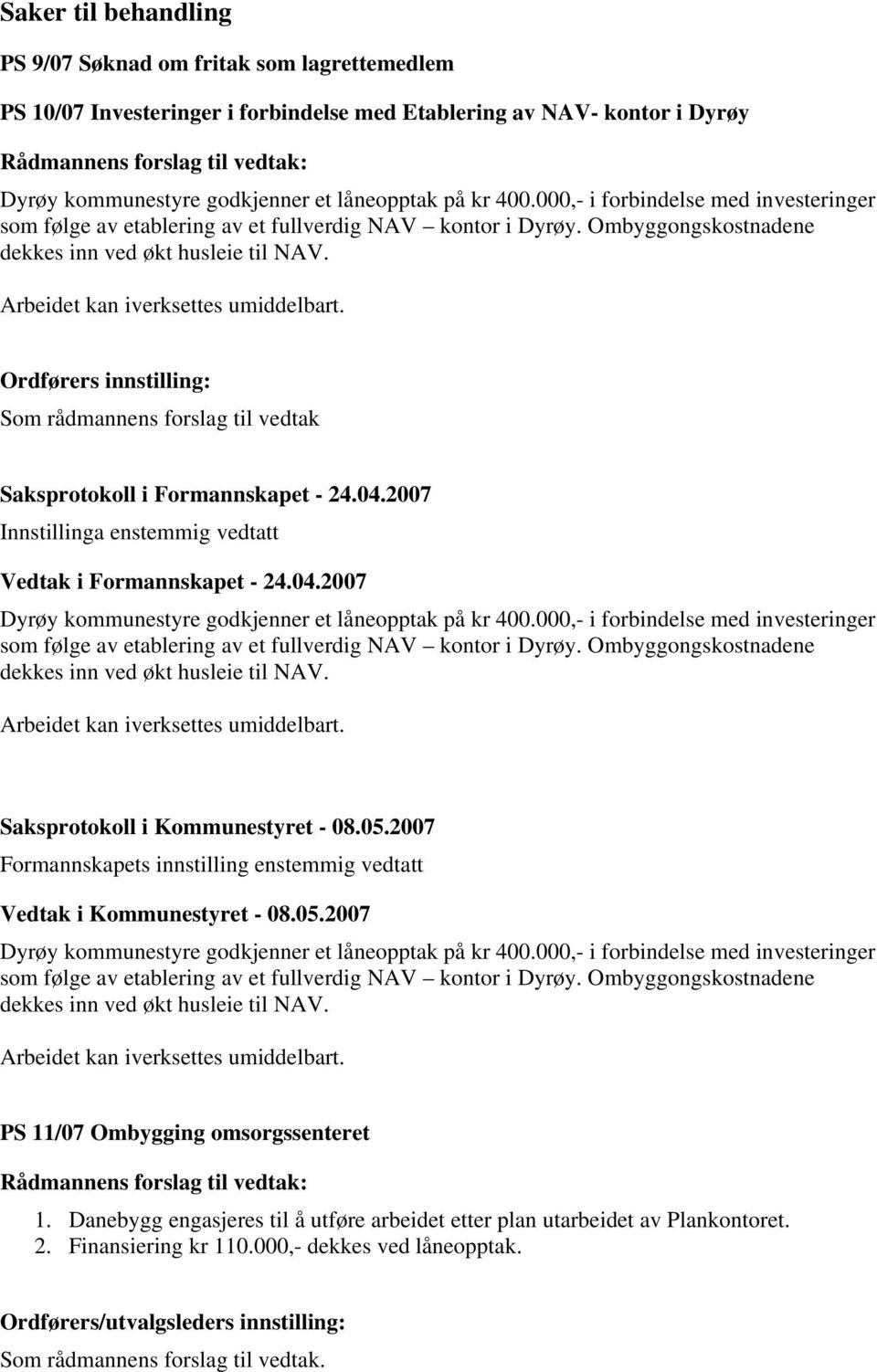 Ordførers innstilling: Som rådmannens forslag til vedtak Saksprotokoll i Formannskapet - 24.04.2007 Vedtak i Formannskapet - 24.04.2007 Dyrøy kommunestyre godkjenner et låneopptak på kr 400.