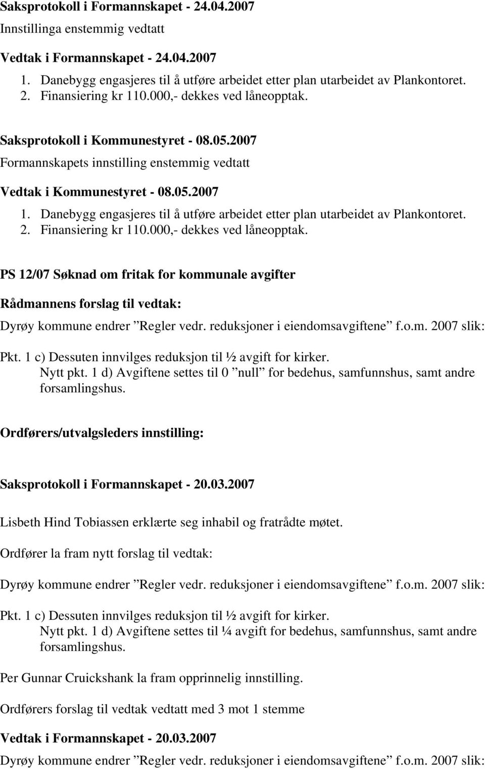 000,- dekkes ved låneopptak. PS 12/07 Søknad om fritak for kommunale avgifter Nytt pkt. 1 d) Avgiftene settes til 0 null for bedehus, samfunnshus, samt andre Saksprotokoll i Formannskapet - 20.03.