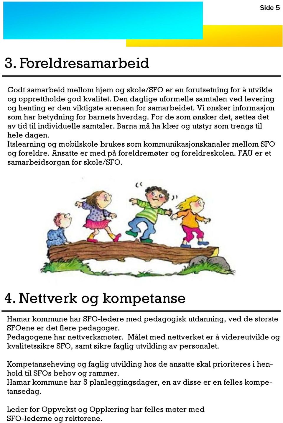 For de som ønsker det, settes det av tid til individuelle samtaler. Barna må ha klær og utstyr som trengs til hele dagen.