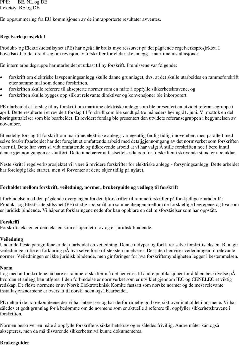 I hovedsak har det dreid seg om revisjon av forskrifter for elektriske anlegg - maritime installasjoner. En intern arbeidsgruppe har utarbeidet et utkast til ny forskrift.