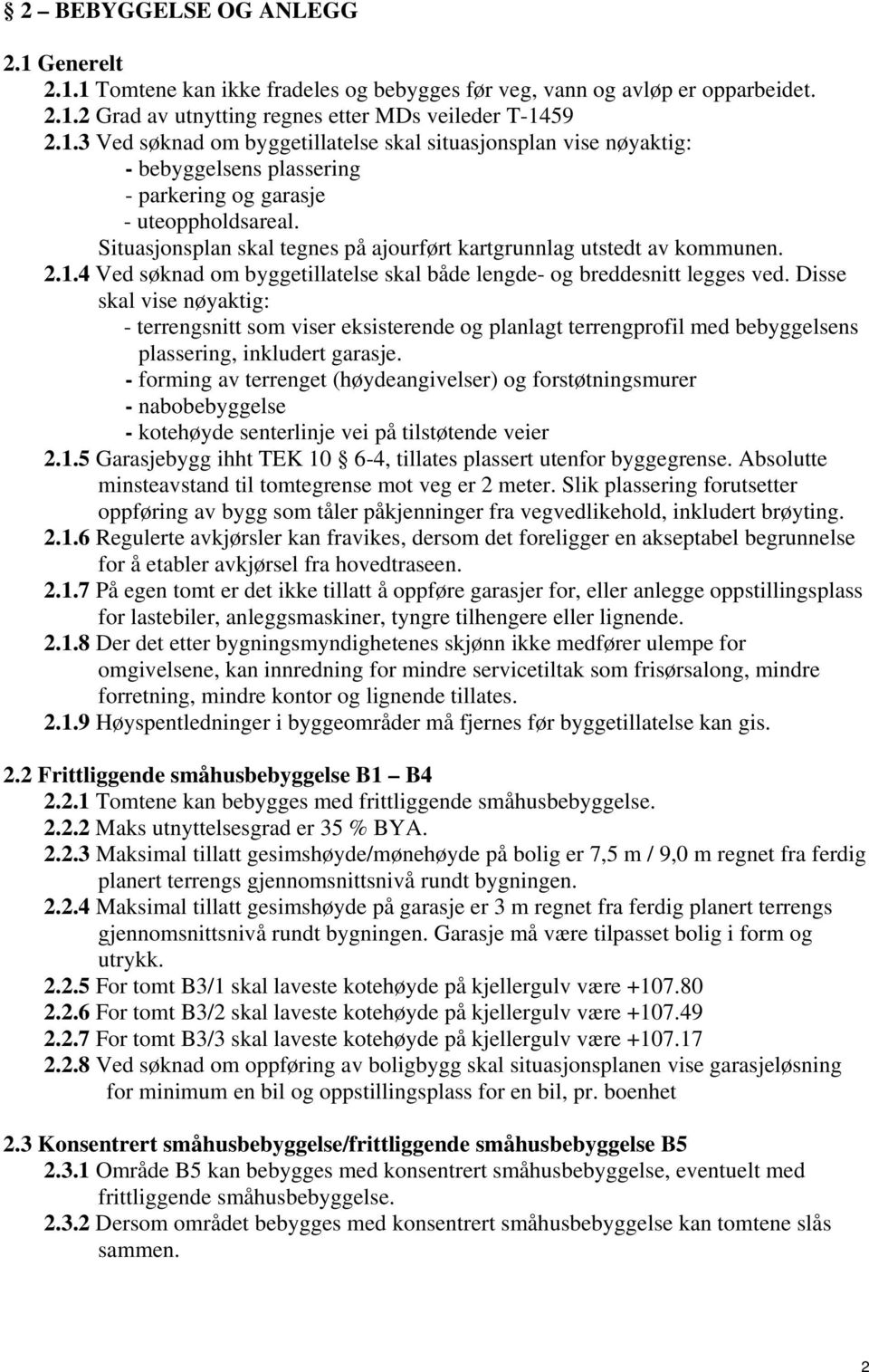 Disse skal vise nøyaktig: - terrengsnitt som viser eksisterende og planlagt terrengprofil med bebyggelsens plassering, inkludert garasje.