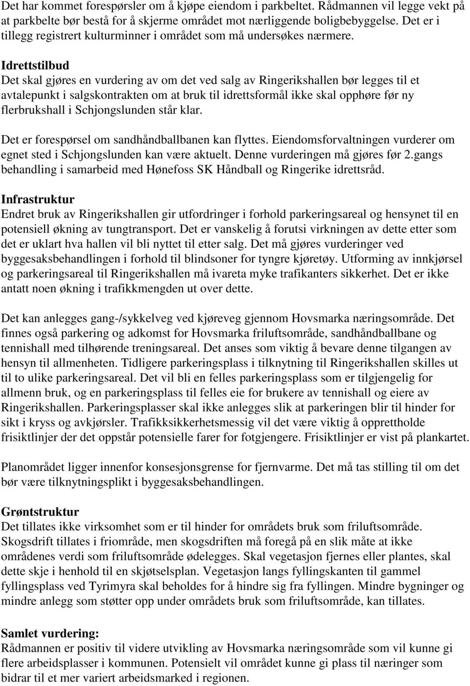 Idrettstilbud Det skal gjøres en vurdering av om det ved salg av Ringerikshallen bør legges til et avtalepunkt i salgskontrakten om at bruk til idrettsformål ikke skal opphøre før ny flerbrukshall i