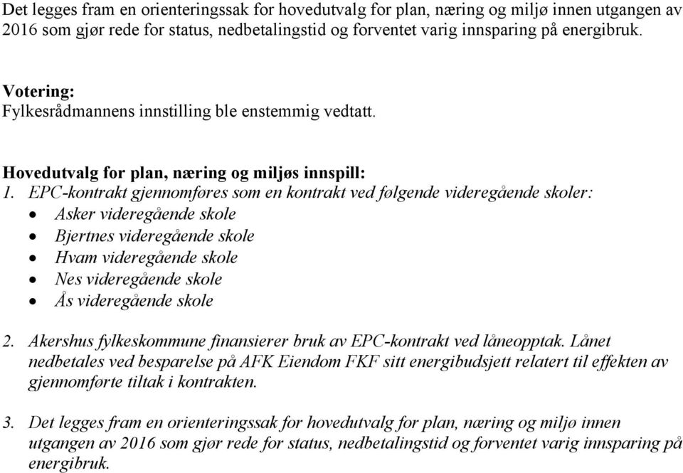 EPC-kontrakt gjennomføres som en kontrakt ved følgende videregående skoler: Asker videregående skole Bjertnes videregående skole Hvam videregående skole Nes videregående skole Ås videregående skole 2.