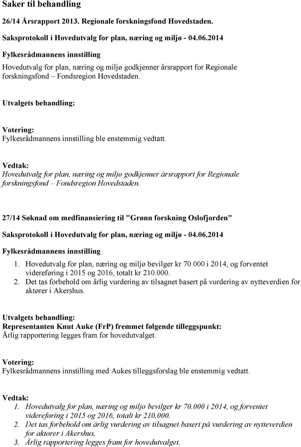 27/14 Søknad om medfinansiering til "Grønn forskning Oslofjorden" 1. Hovedutvalg for plan, næring og miljø bevilger kr 70.000 i 20