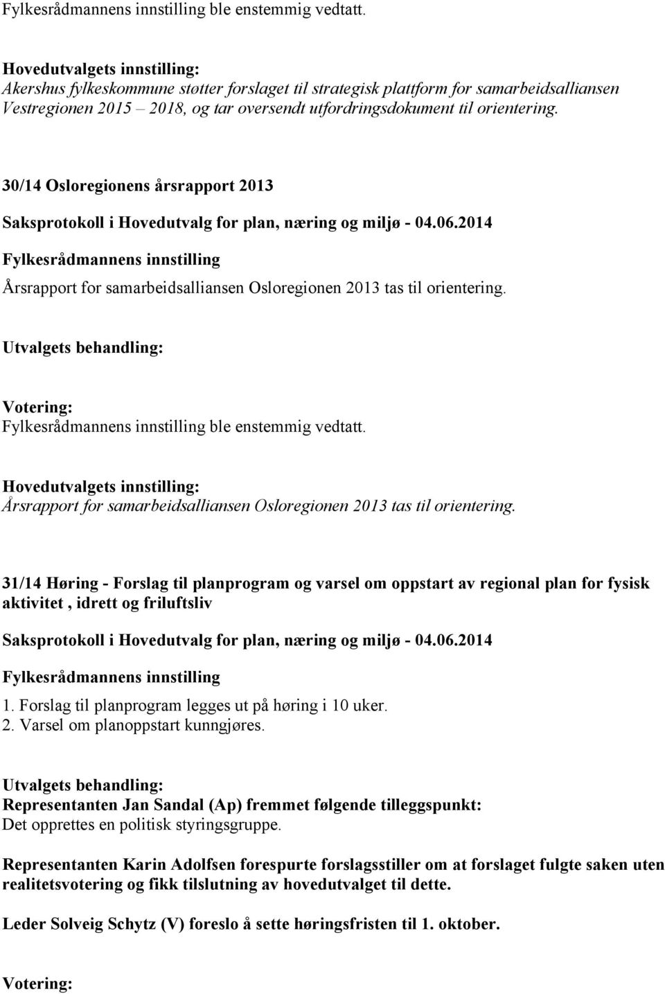 30/14 Osloregionens årsrapport 2013 Årsrapport for samarbeidsalliansen Osloregionen 2013 tas til orientering.