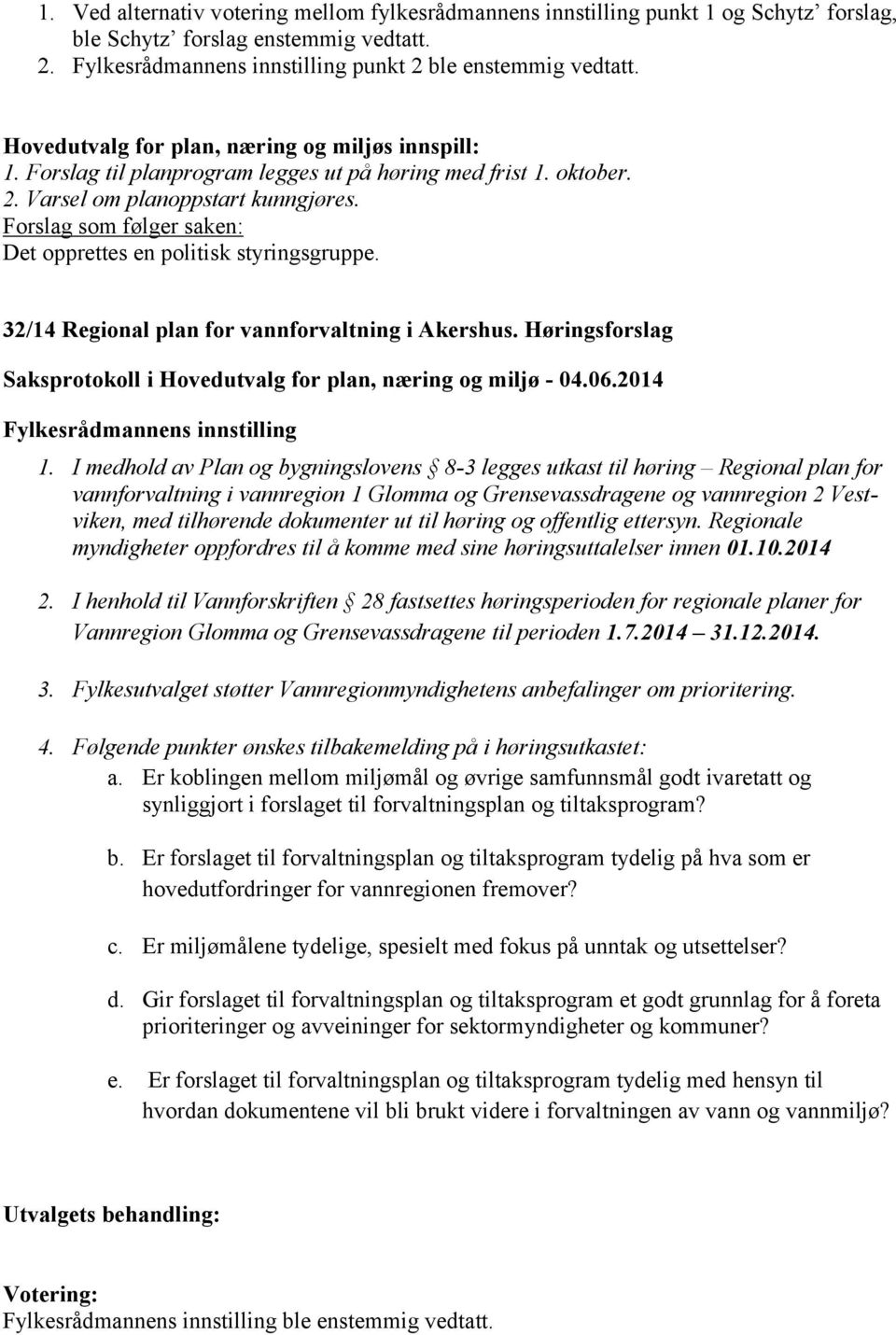 Forslag som følger saken: Det opprettes en politisk styringsgruppe. 32/14 Regional plan for vannforvaltning i Akershus. Høringsforslag 1.