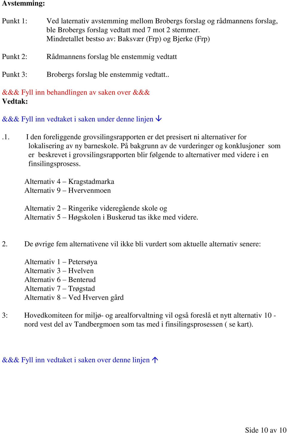 I den foreliggende grovsilingsrapporten er det presisert ni alternativer for lokalisering av ny barneskole.