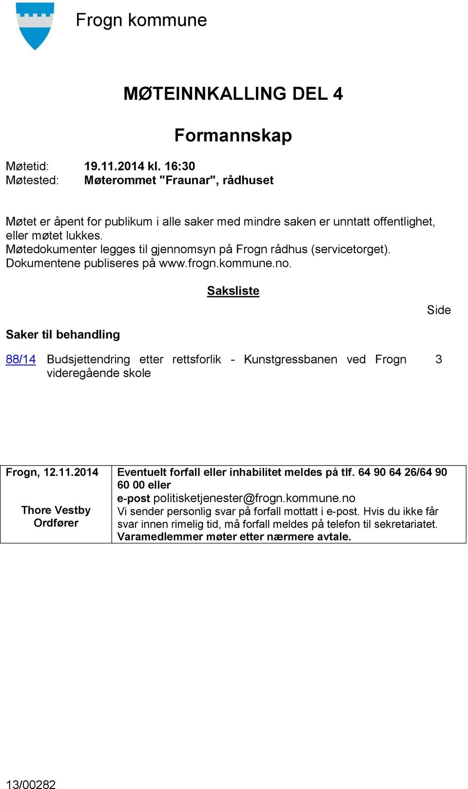 11.2014 Thore Vestby Ordfører Eventuelt forfall eller inhabilitet meldes på tlf. 64 90 64 26/64 90 60 00 eller e-post politisketjenester@frogn.kommune.