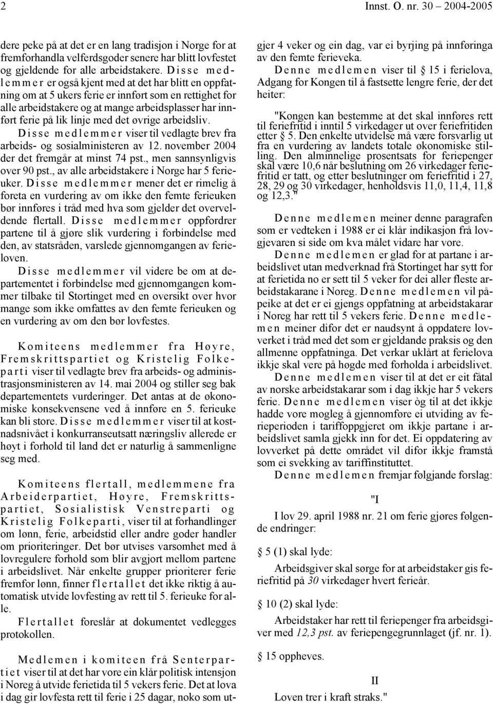 med det øvrige arbeidsliv. D i s s e m e d l e m m e r viser til vedlagte brev fra arbeids- og sosialministeren av 12. november 2004 der det fremgår at minst 74 pst., men sannsynligvis over 90 pst.