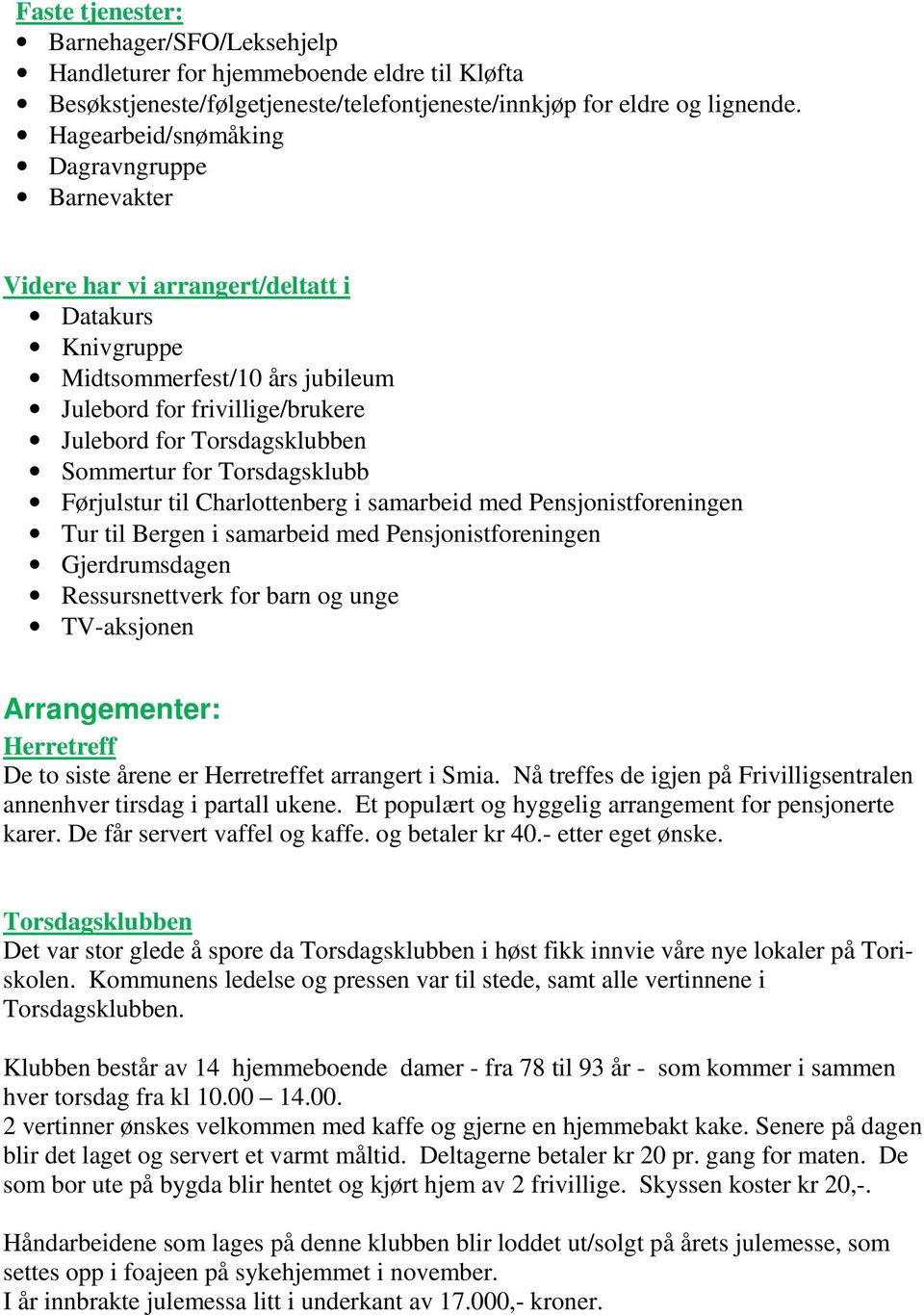 Sommertur for Torsdagsklubb Førjulstur til Charlottenberg i samarbeid med Pensjonistforeningen Tur til Bergen i samarbeid med Pensjonistforeningen Gjerdrumsdagen Ressursnettverk for barn og unge