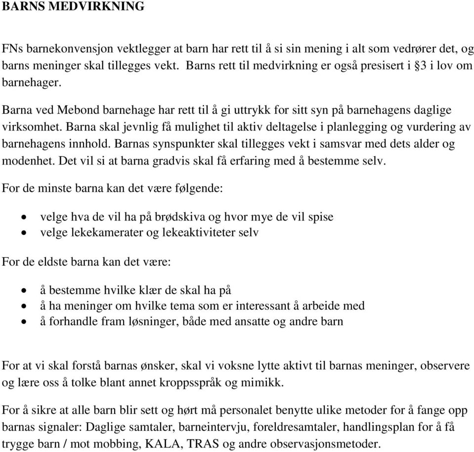 Barna skal jevnlig få mulighet til aktiv deltagelse i planlegging og vurdering av barnehagens innhold. Barnas synspunkter skal tillegges vekt i samsvar med dets alder og modenhet.