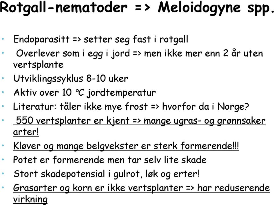 uker Aktiv over 10 C jordtemperatur Literatur: tåler ikke mye frost => hvorfor da i Norge?