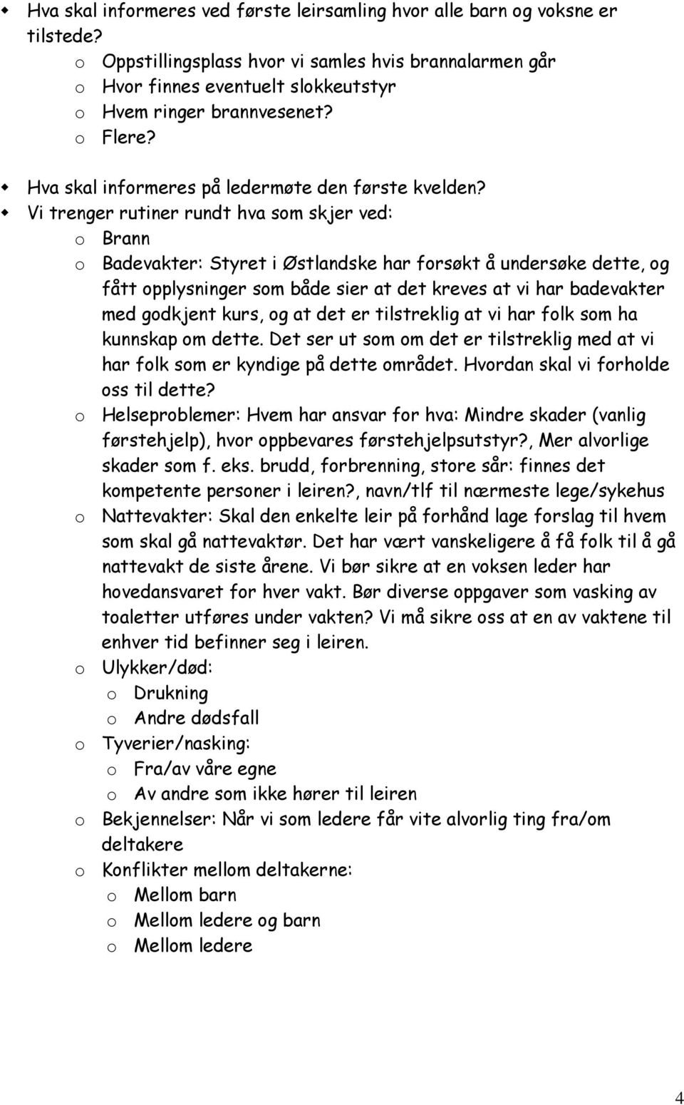 Vi trenger rutiner rundt hva som skjer ved: o Brann o Badevakter: Styret i Østlandske har forsøkt å undersøke dette, og fått opplysninger som både sier at det kreves at vi har badevakter med godkjent