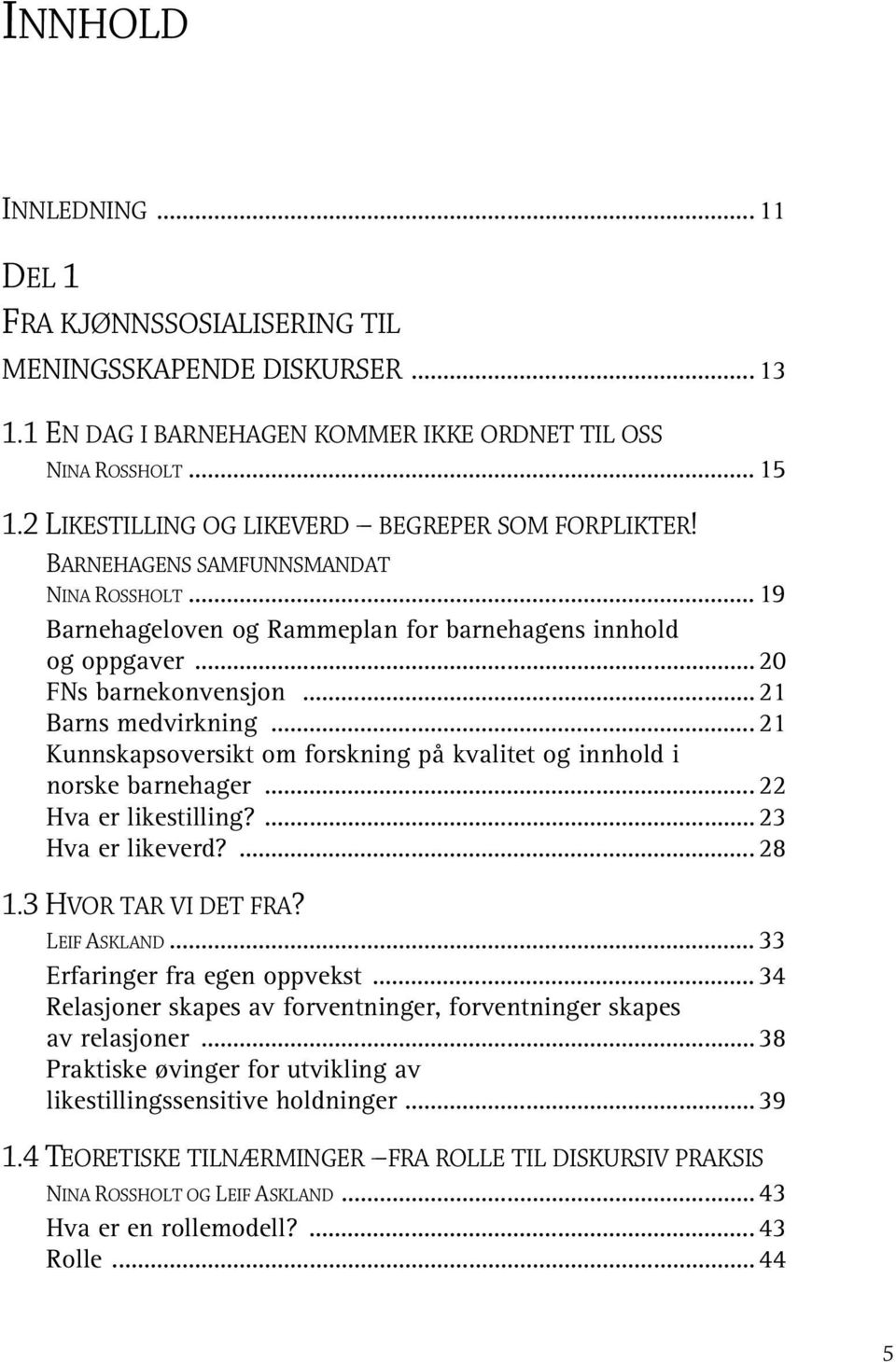 .. 21 Barns medvirkning... 21 Kunnskapsoversikt om forskning på kvalitet og innhold i norske barnehager... 22 Hva er likestilling?... 23 Hva er likeverd?... 28 1.3 HVOR TAR VI DET FRA? LEIF ASKLAND.