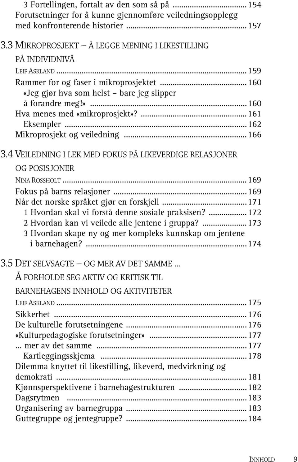 ..160 Hva menes med «mikroprosjekt»?...161 Eksempler...162 Mikroprosjekt og veiledning...166 3.4 VEILEDNING I LEK MED FOKUS PÅ LIKEVERDIGE RELASJONER OG POSISJONER NINA ROSSHOLT.