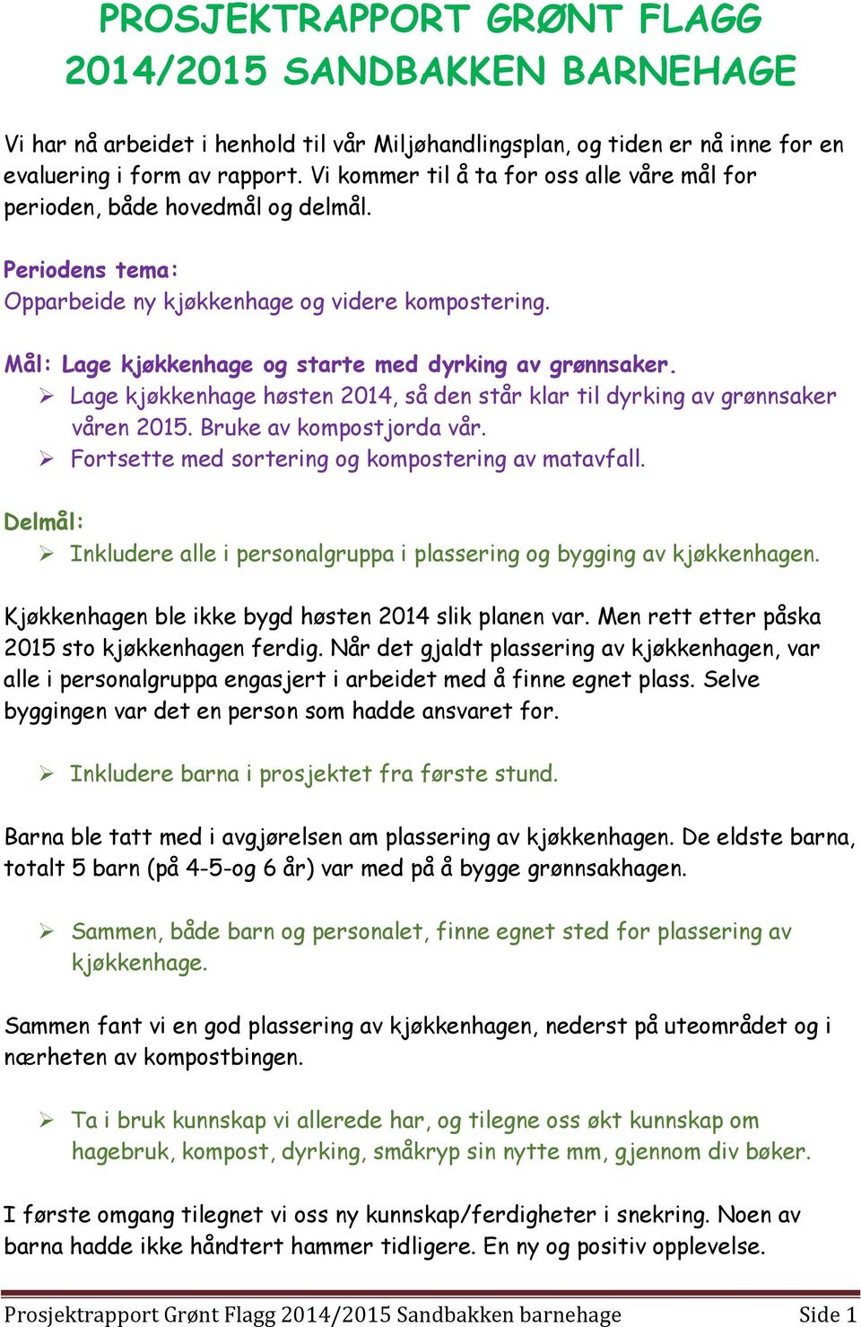 Mål: Lage kjøkkenhage og starte med dyrking av grønnsaker. Lage kjøkkenhage høsten 2014, så den står klar til dyrking av grønnsaker våren 2015. Bruke av kompostjorda vår.