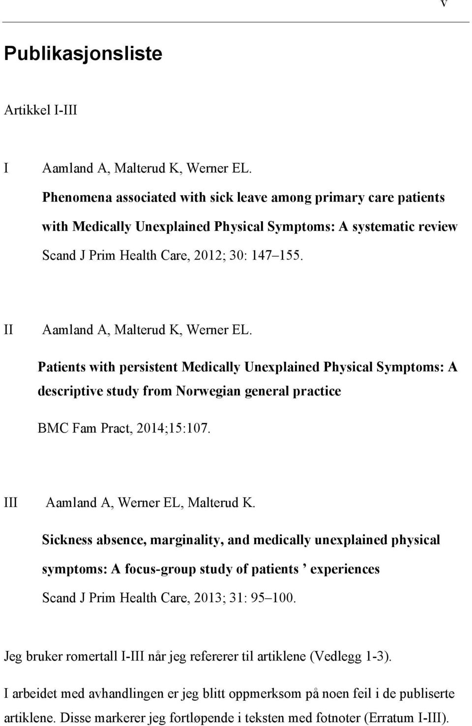 II Aamland A, Malterud K, Werner EL. Patients with persistent Medically Unexplained Physical Symptoms: A descriptive study from Norwegian general practice BMC Fam Pract, 2014;15:107.