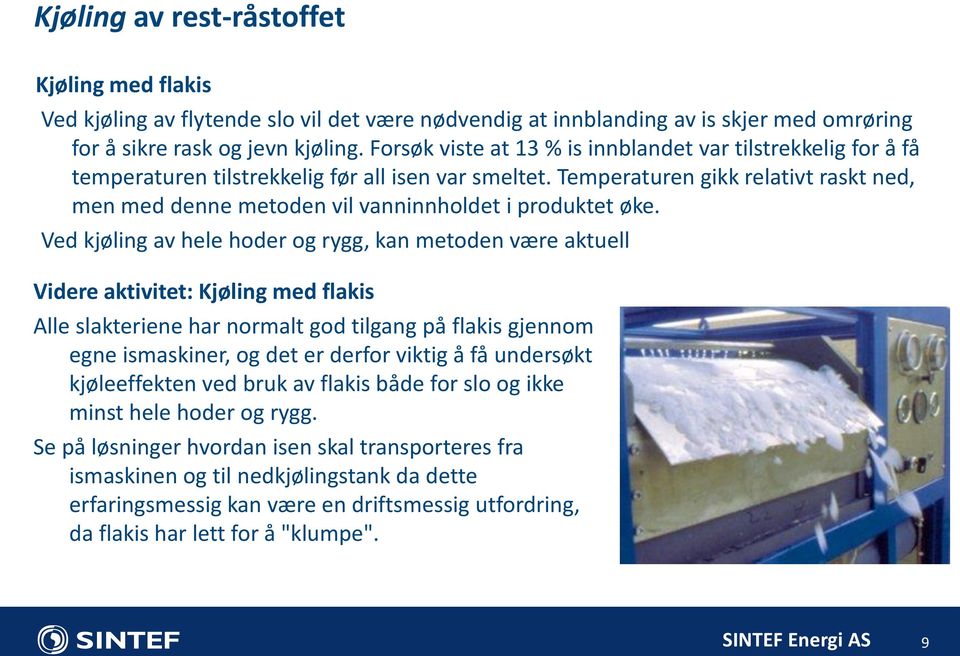 Temperaturen gikk relativt raskt ned, men med denne metoden vil vanninnholdet i produktet øke.