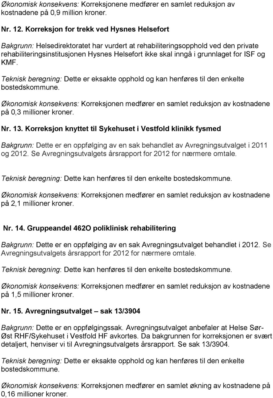 for ISF og KMF. på 0,3 millioner kroner. Nr. 13. Korreksjon knyttet til Sykehuset i Vestfold klinikk fysmed Bakgrunn: Dette er en oppfølging av en sak behandlet av Avregningsutvalget i 2011 og 2012.