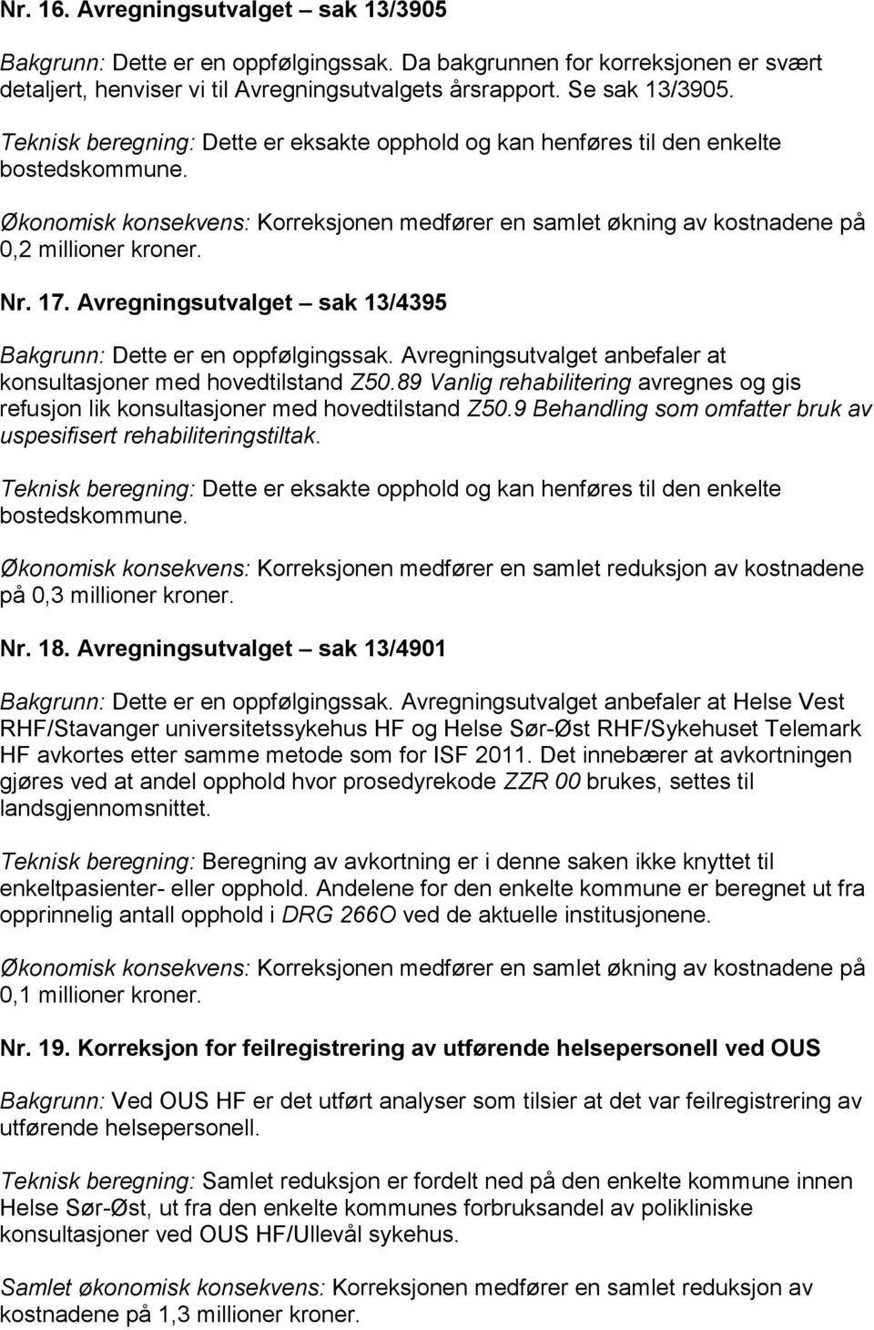 89 Vanlig rehabilitering avregnes og gis refusjon lik konsultasjoner med hovedtilstand Z50.9 Behandling som omfatter bruk av uspesifisert rehabiliteringstiltak. på 0,3 millioner kroner. Nr. 18.