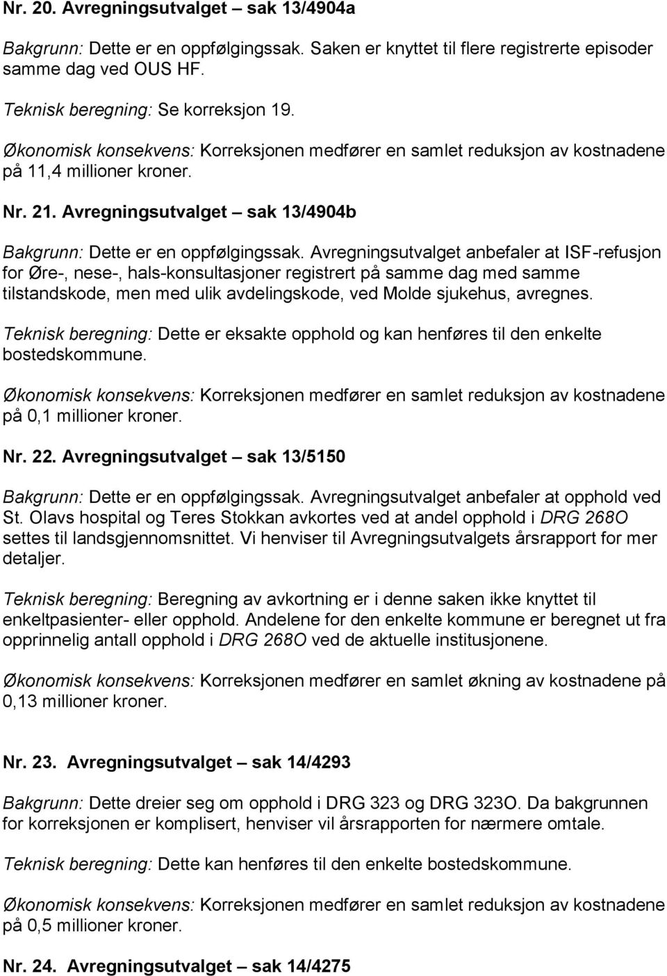 Avregningsutvalget anbefaler at ISF-refusjon for Øre-, nese-, hals-konsultasjoner registrert på samme dag med samme tilstandskode, men med ulik avdelingskode, ved Molde sjukehus, avregnes.