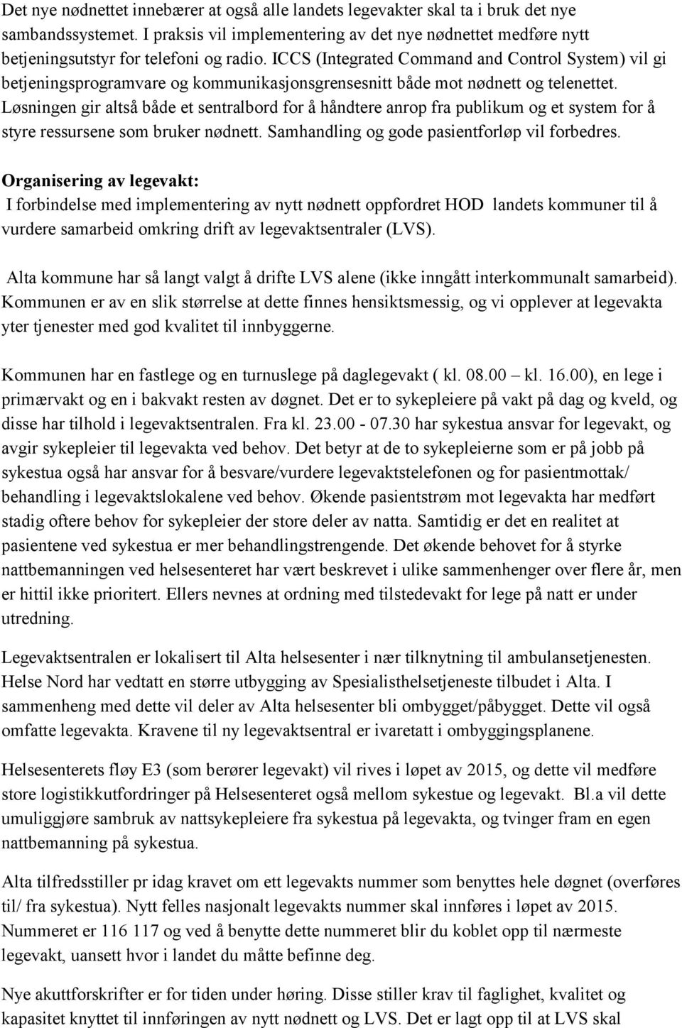 ICCS (Integrated Command and Control System) vil gi betjeningsprogramvare og kommunikasjonsgrensesnitt både mot nødnett og telenettet.