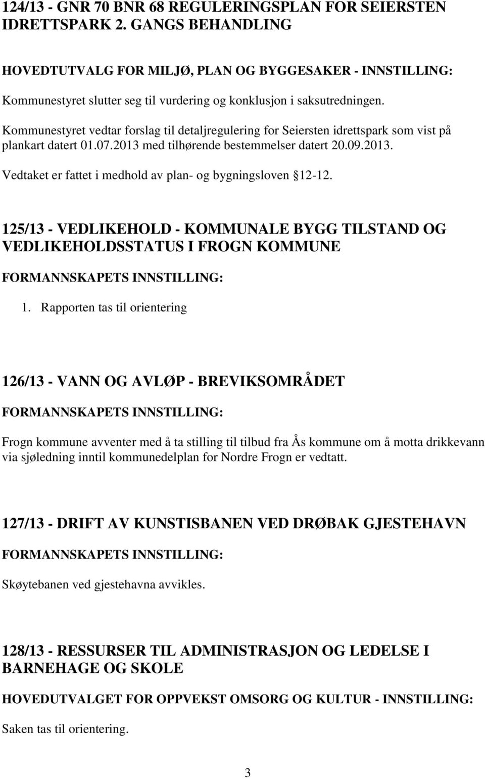 Kommunestyret vedtar forslag til detaljregulering for Seiersten idrettspark som vist på plankart datert 01.07.2013 med tilhørende bestemmelser datert 20.09.2013. Vedtaket er fattet i medhold av plan- og bygningsloven 12-12.