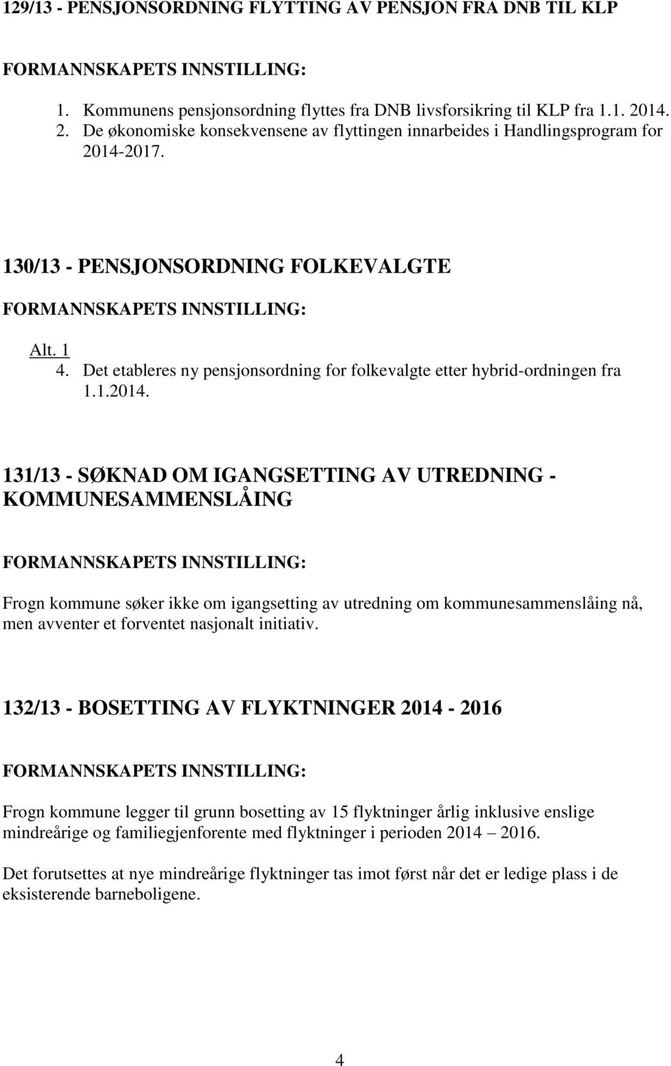 Det etableres ny pensjonsordning for folkevalgte etter hybrid-ordningen fra 1.1.2014.