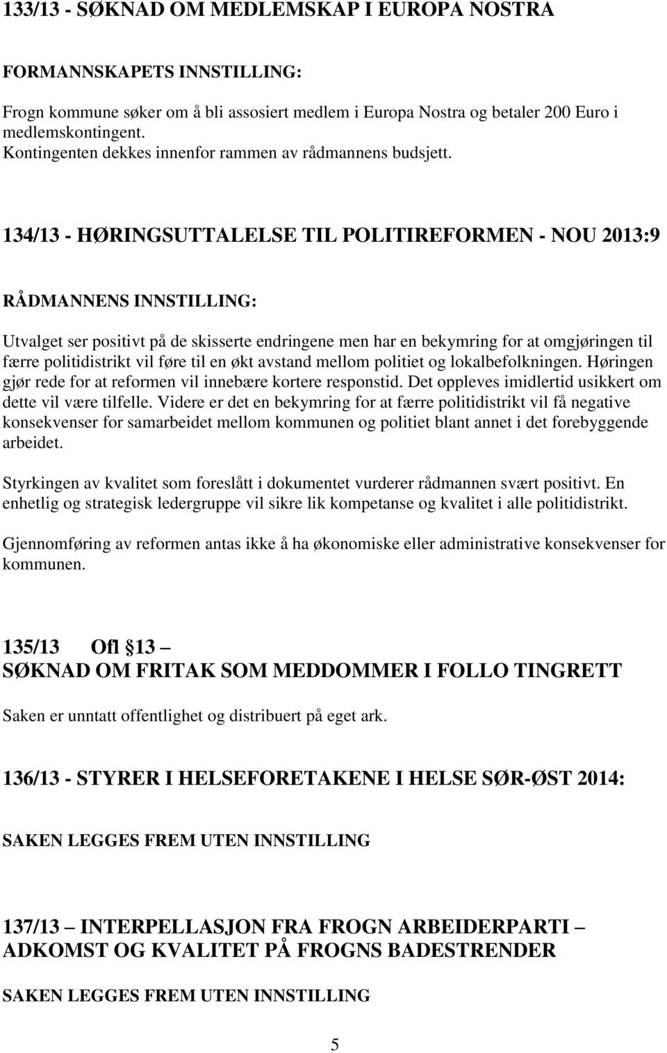 134/13 - HØRINGSUTTALELSE TIL POLITIREFORMEN - NOU 2013:9 RÅDMANNENS INNSTILLING: Utvalget ser positivt på de skisserte endringene men har en bekymring for at omgjøringen til færre politidistrikt vil