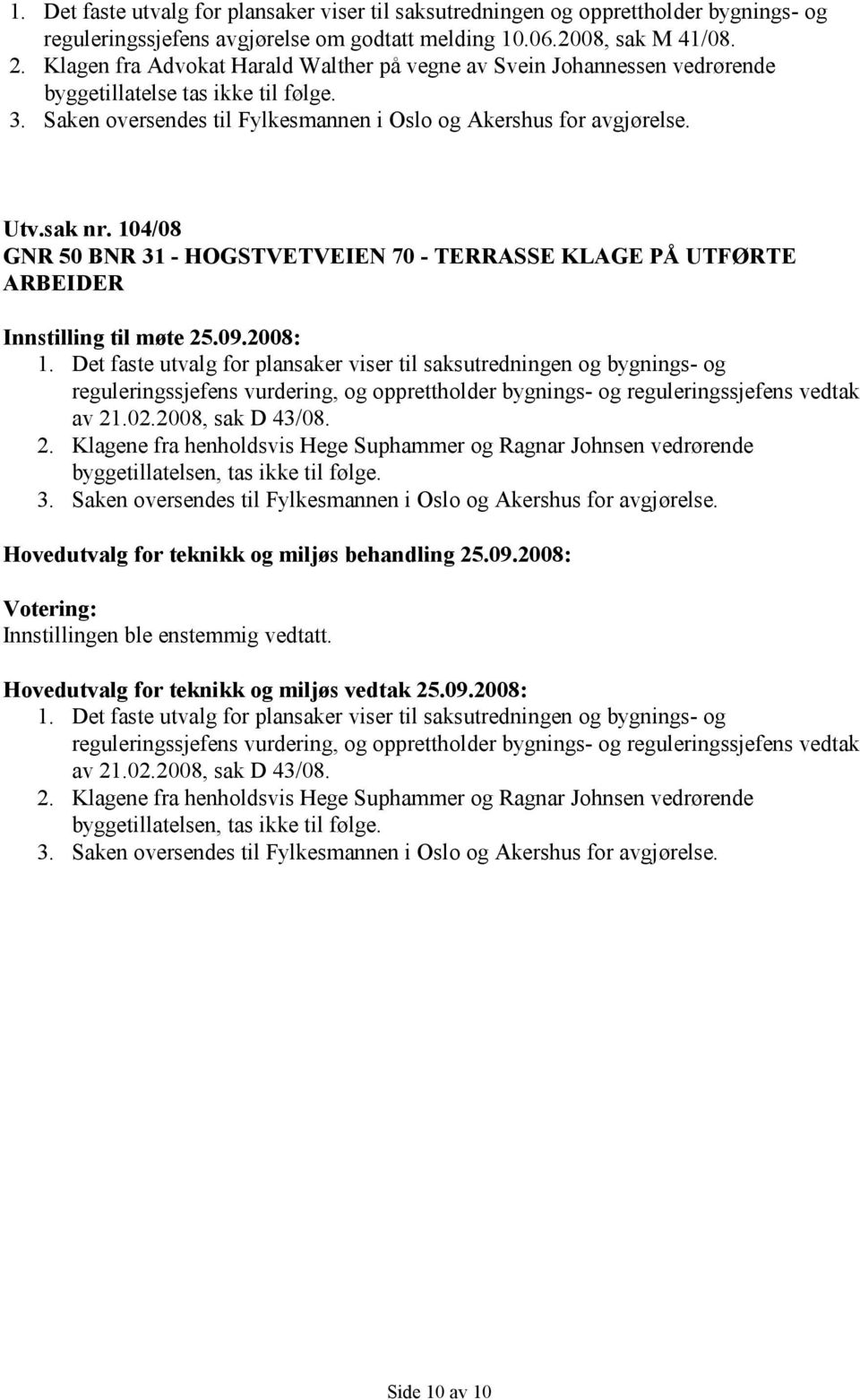 104/08 GNR 50 BNR 31 - HOGSTVETVEIEN 70 - TERRASSE KLAGE PÅ UTFØRTE ARBEIDER Innstilling til møte 25.09.2008: 1.