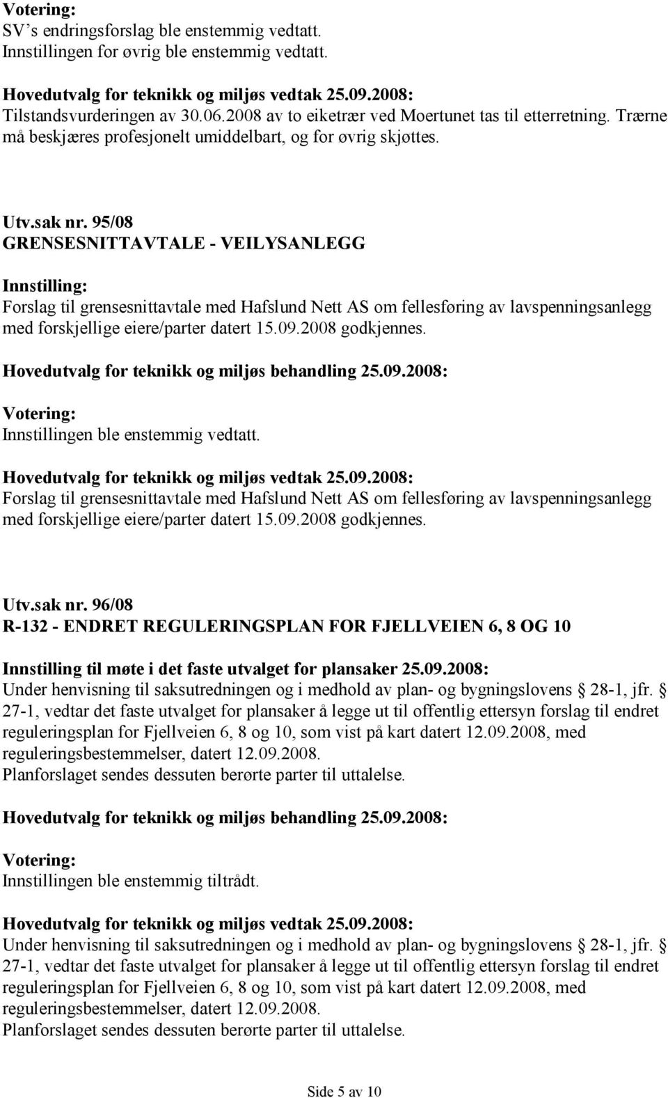 95/08 GRENSESNITTAVTALE - VEILYSANLEGG Innstilling: Forslag til grensesnittavtale med Hafslund Nett AS om fellesføring av lavspenningsanlegg med forskjellige eiere/parter datert 15.09.2008 godkjennes.