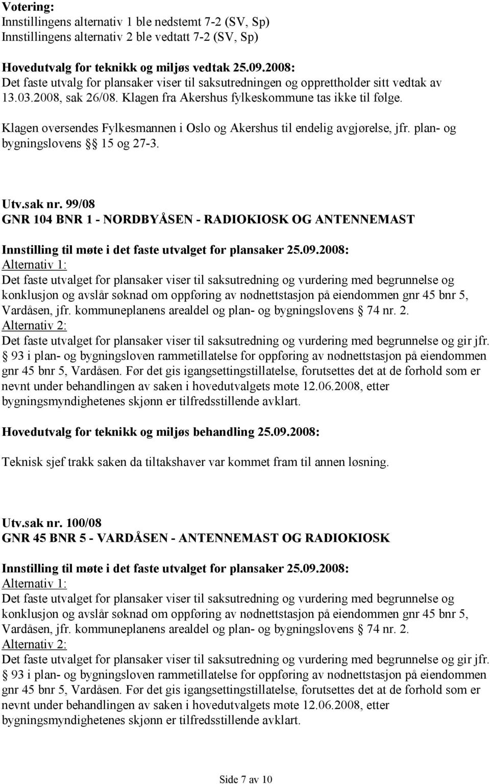 99/08 GNR 104 BNR 1 - NORDBYÅSEN - RADIOKIOSK OG ANTENNEMAST Innstilling til møte i det faste utvalget for plansaker 25.09.