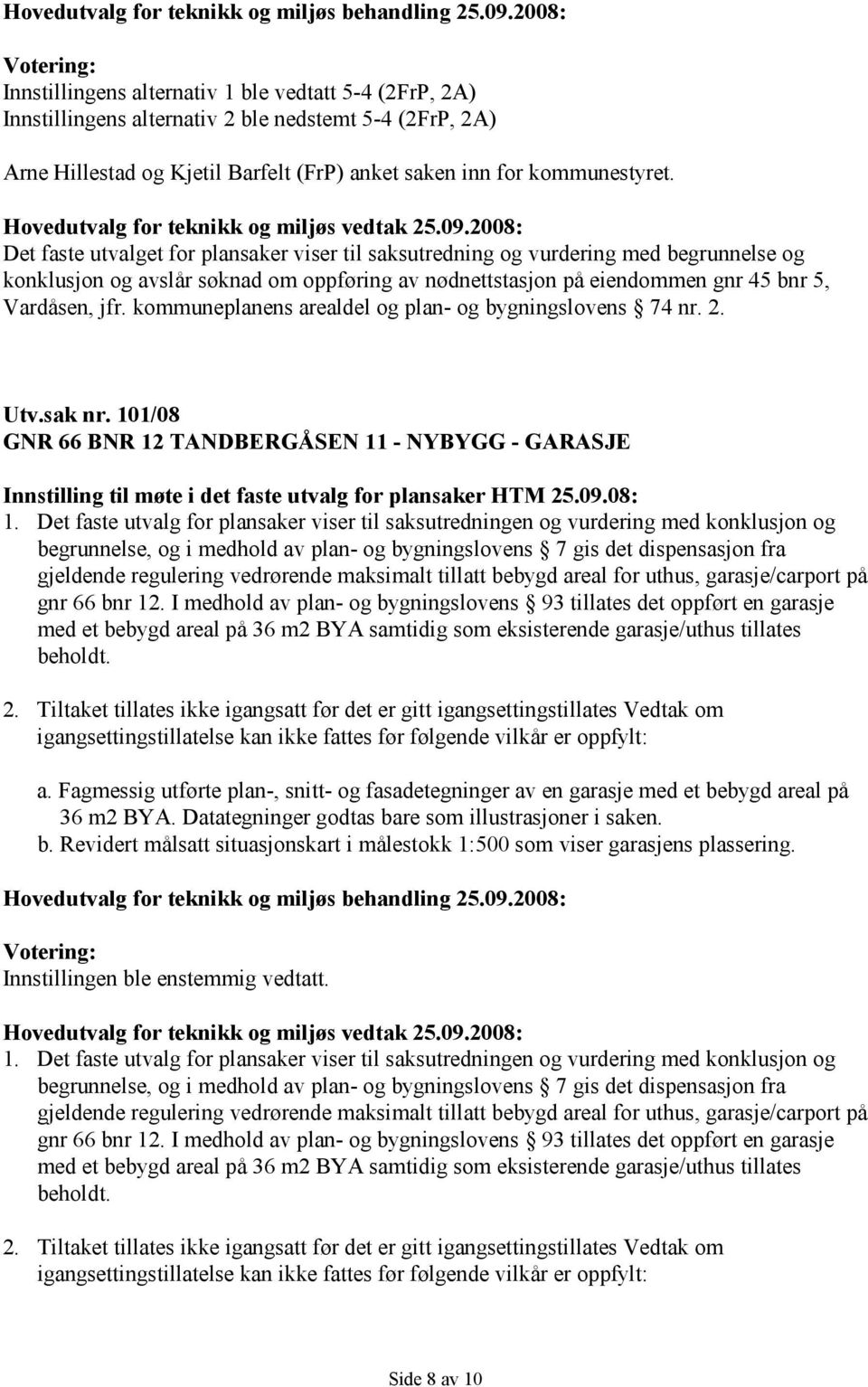 kommuneplanens arealdel og plan- og bygningslovens 74 nr. 2. Utv.sak nr. 101/08 GNR 66 BNR 12 TANDBERGÅSEN 11 - NYBYGG - GARASJE Innstilling til møte i det faste utvalg for plansaker HTM 25.09.08: 1.