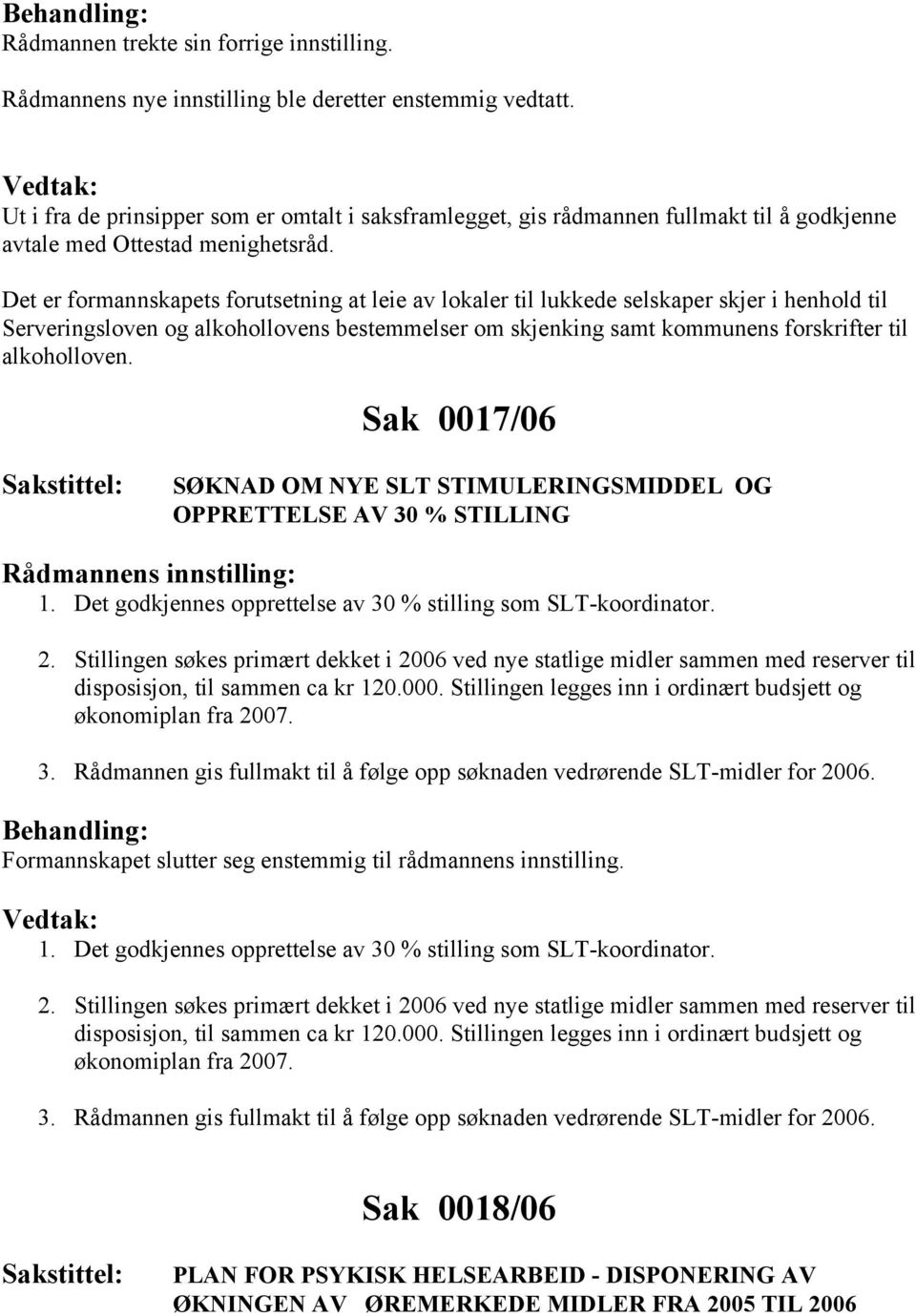 Det er formannskapets forutsetning at leie av lokaler til lukkede selskaper skjer i henhold til Serveringsloven og alkohollovens bestemmelser om skjenking samt kommunens forskrifter til alkoholloven.