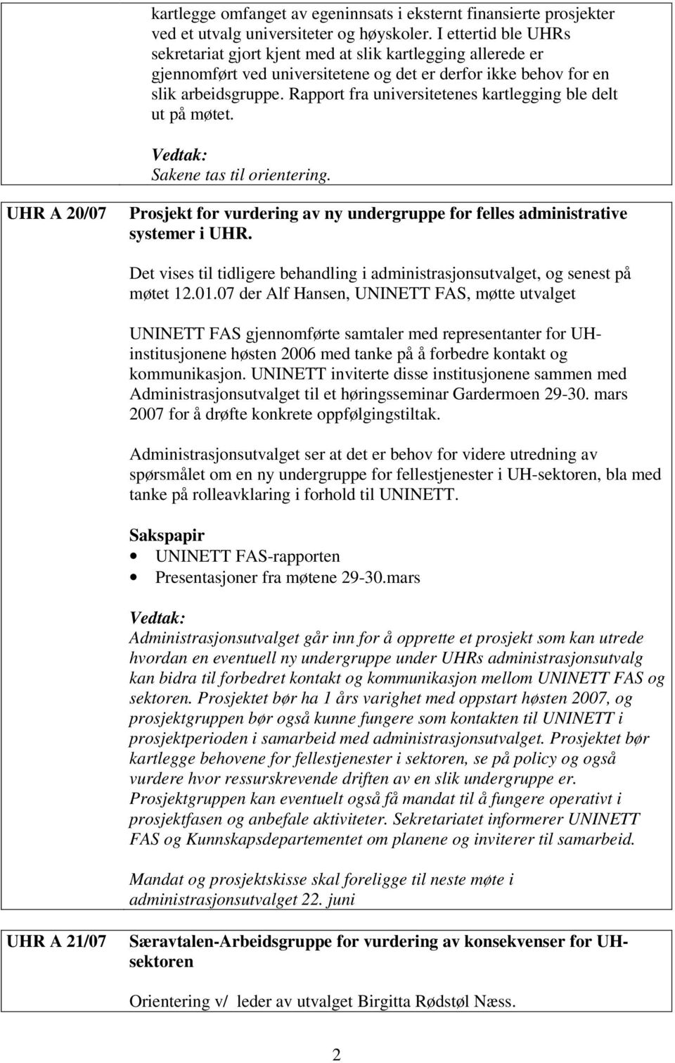 Rapport fra universitetenes kartlegging ble delt ut på møtet. Sakene tas til orientering. UHR A 20/07 Prosjekt for vurdering av ny undergruppe for felles administrative systemer i UHR.