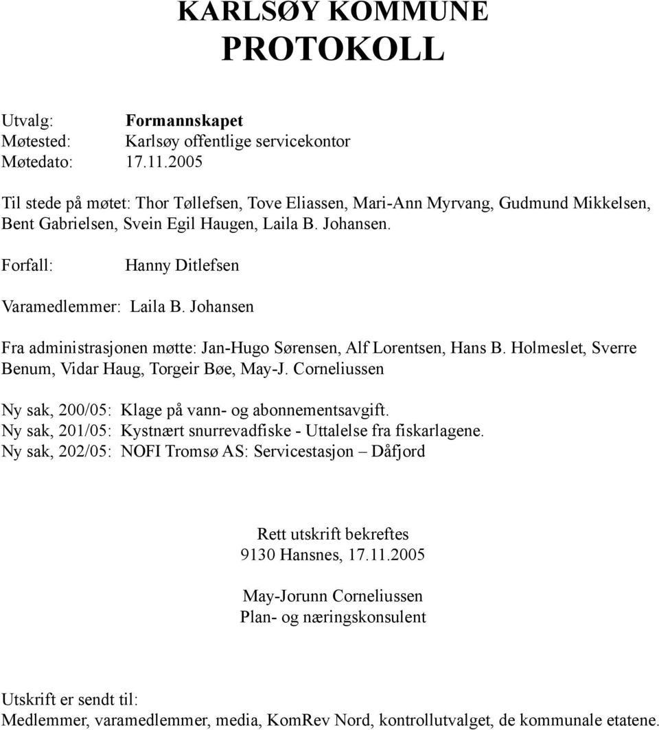 Johansen Fra administrasjonen møtte: Jan-Hugo Sørensen, Alf Lorentsen, Hans B. Holmeslet, Sverre Benum, Vidar Haug, Torgeir Bøe, May-J.