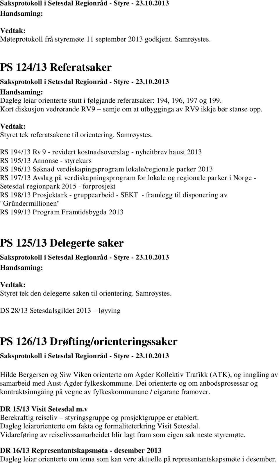 RS 194/13 Rv 9 - revidert kostnadsoverslag - nyheitbrev haust 2013 RS 195/13 Annonse - styrekurs RS 196/13 Søknad verdiskapingsprogram lokale/regionale parker 2013 RS 197/13 Avslag på