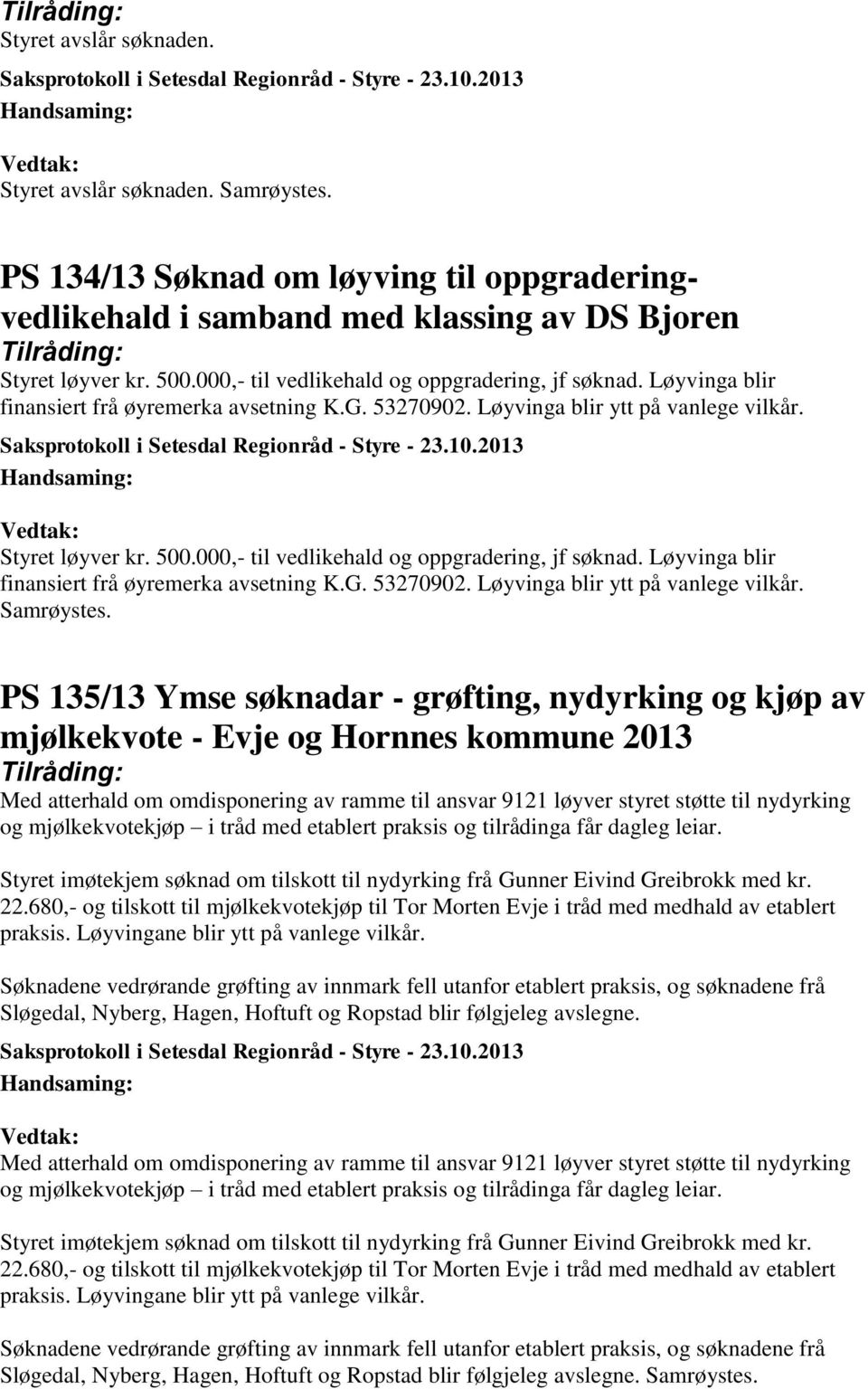 000,- til vedlikehald og oppgradering, jf søknad. Løyvinga blir finansiert frå øyremerka avsetning K.G. 53270902. Løyvinga blir ytt på vanlege vilkår. Samrøystes.