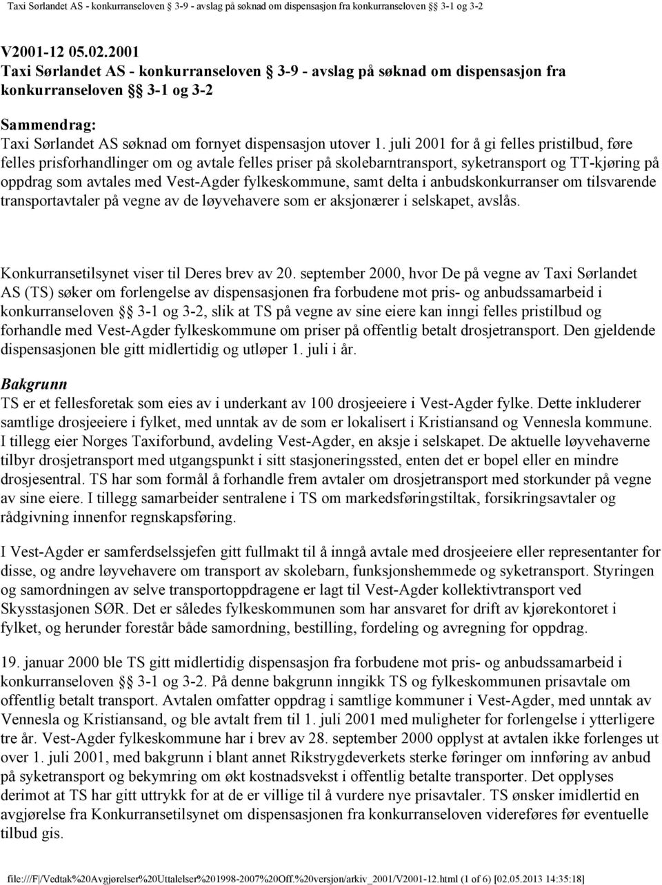 samt delta i anbudskonkurranser om tilsvarende transportavtaler på vegne av de løyvehavere som er aksjonærer i selskapet, avslås. Konkurransetilsynet viser til Deres brev av 20.