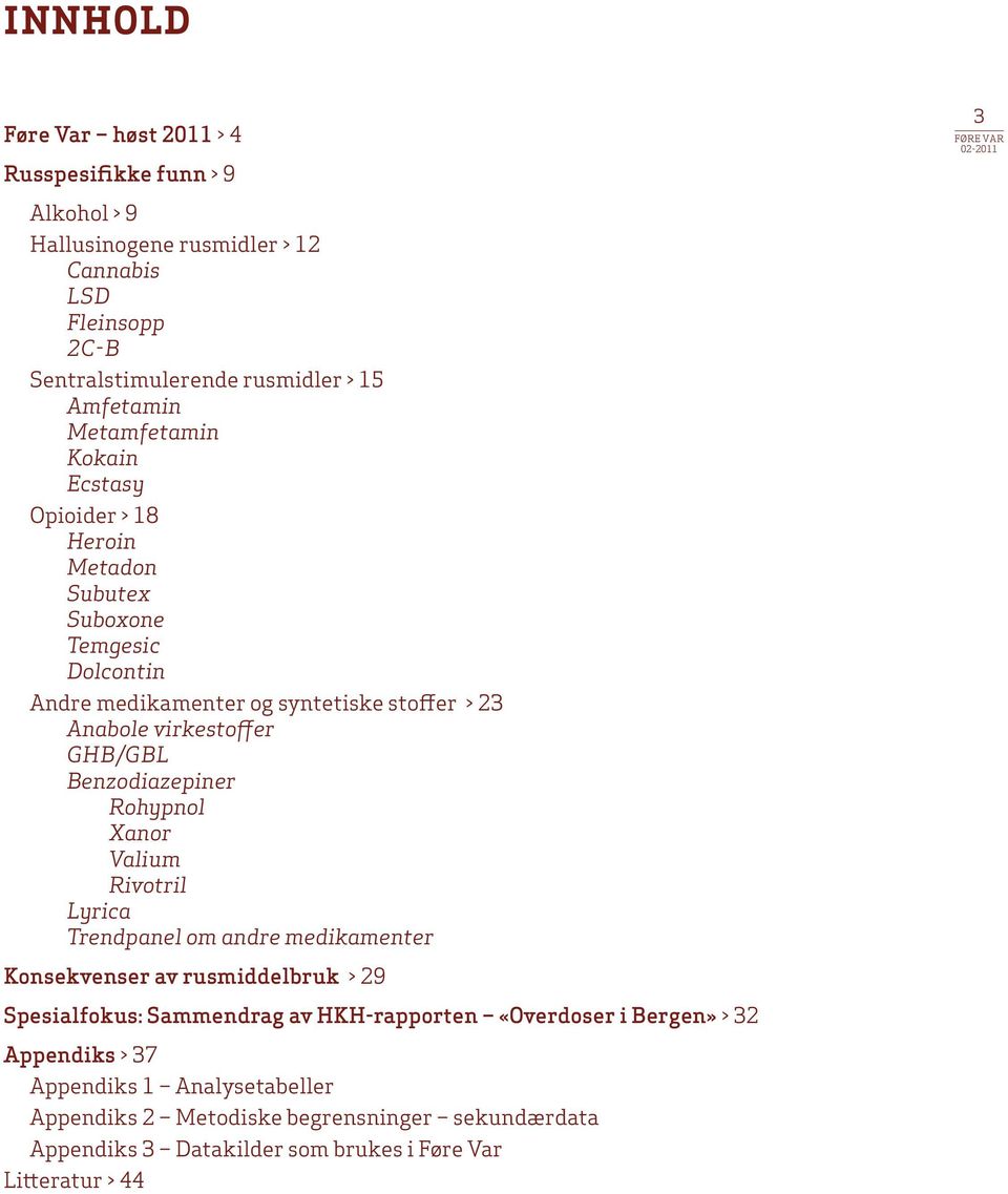 Ghb/gbl Benzodiazepiner Rohypnol Xanor Valium Rivotril Lyrica Trendpanel om andre medikamenter Konsekvenser av rusmiddelbruk > 29 Spesialfokus: Sammendrag av HKH-rapporten