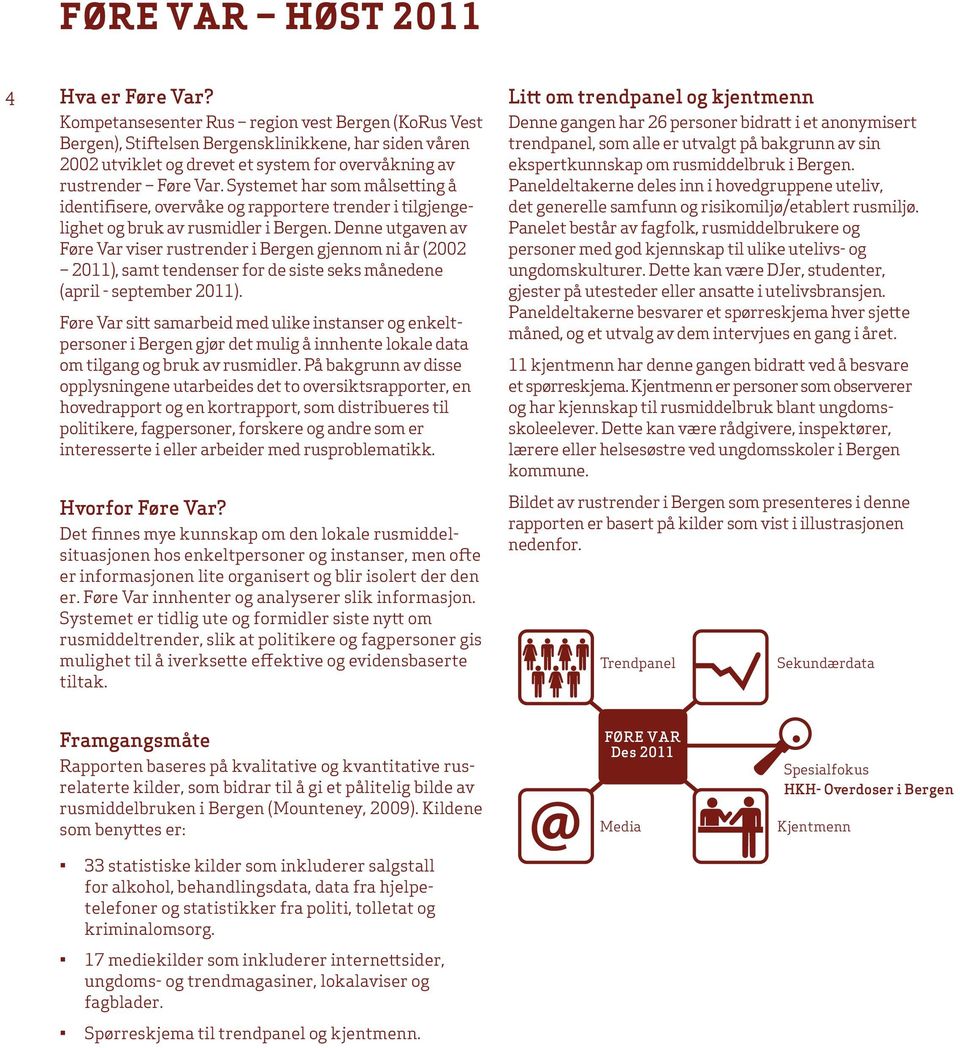 Systemet har som målsetting å identifisere, overvåke og rapportere trender i tilgjengelighet og bruk av rusmidler i Bergen.